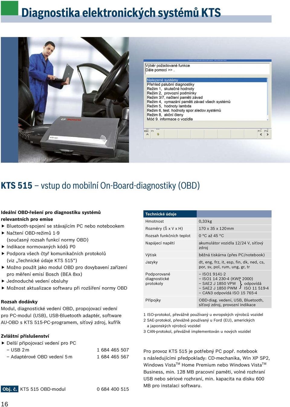 pro měření emisí Bosch (BEA 8xx) ffjednoduché vedení obsluhy f fmožnost aktualizace softwaru při rozšíření normy OBD Rozsah dodávky Modul, diagnostické vedení OBD, propojovací vedení pro PC-modul