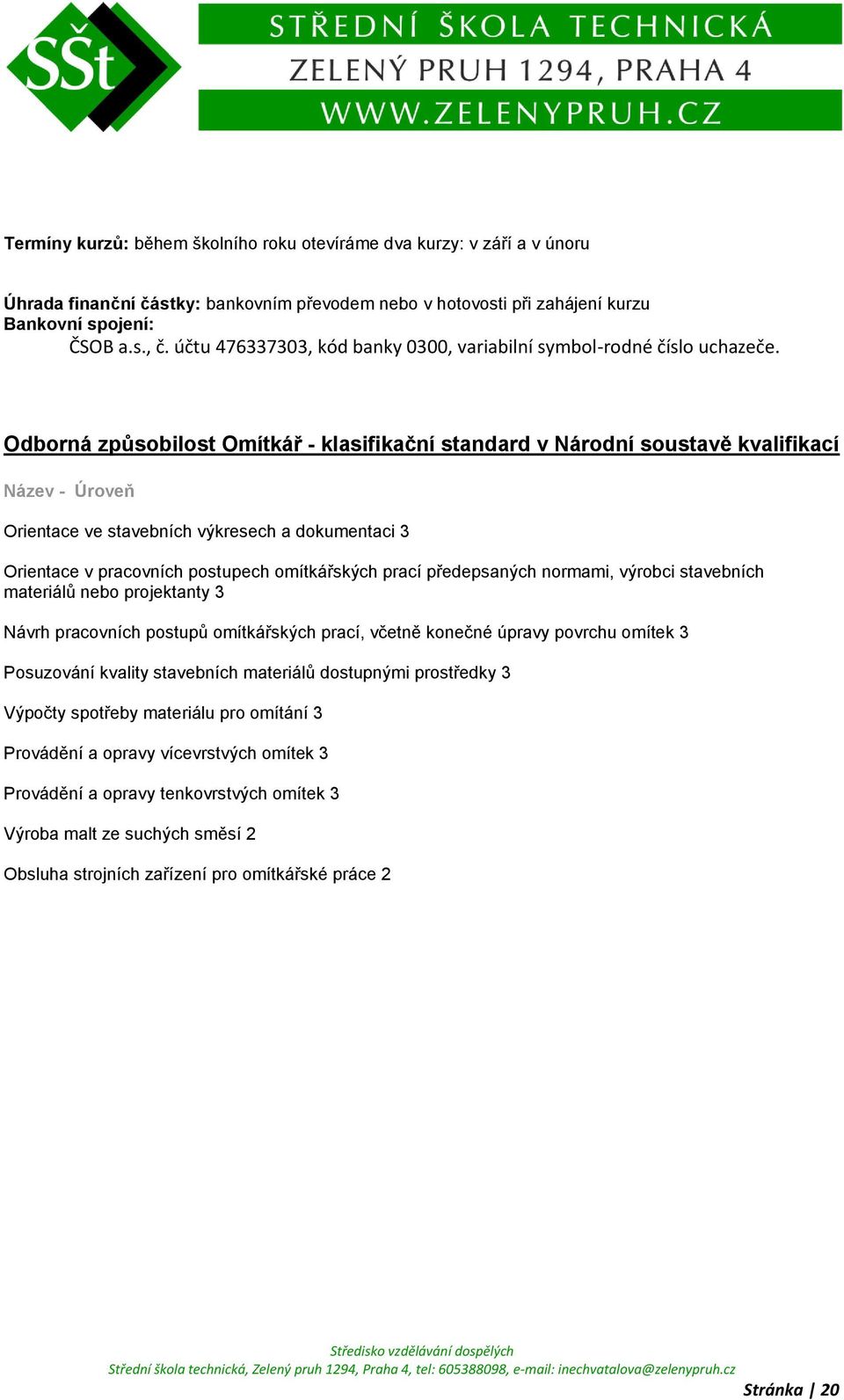 Odborná způsobilost Omítkář - klasifikační standard v Národní soustavě kvalifikací Název - Úroveň Orientace ve stavebních výkresech a dokumentaci 3 Orientace v pracovních postupech omítkářských prací