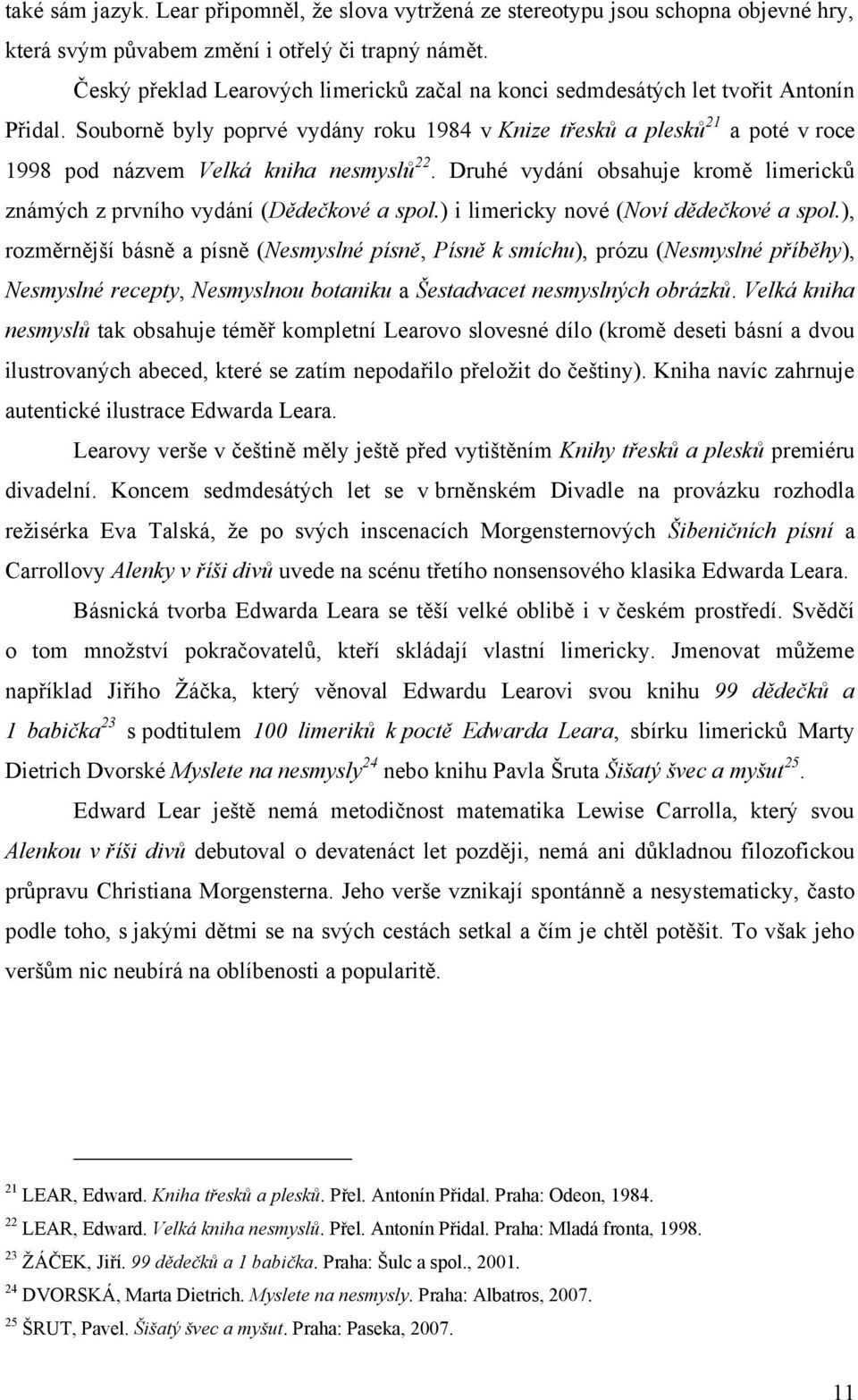 Souborně byly poprvé vydány roku 1984 v Knize třesků a plesků 21 a poté v roce 1998 pod názvem Velká kniha nesmyslů 22.