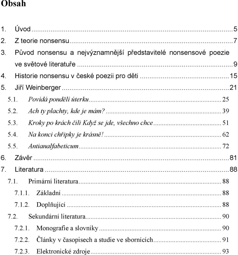5.3. Kroky po krách čili Kdyţ se jde, všechno chce... 51 5.4. Na konci chřipky je krásně!... 62 5.5. Antianalfabeticum... 72 6. Závěr... 81 7. Literatura... 88 7.1. Primární literatura.