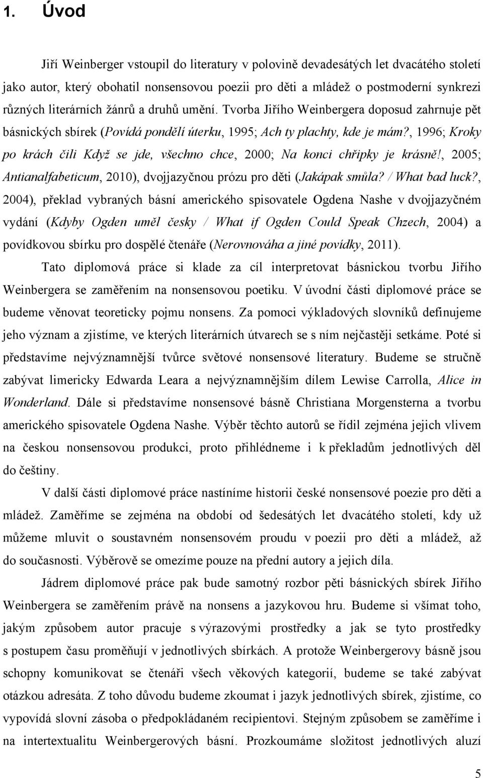 , 1996; Kroky po krách čili Kdyţ se jde, všechno chce, 2000; Na konci chřipky je krásně!, 2005; Antianalfabeticum, 2010), dvojjazyčnou prózu pro děti (Jakápak smůla? / What bad luck?