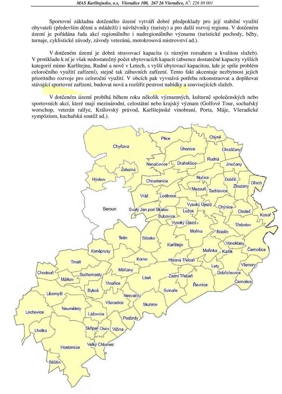 V dotčeném území je dobrá stravovací kapacita (s různým rozsahem a kvalitou služeb).