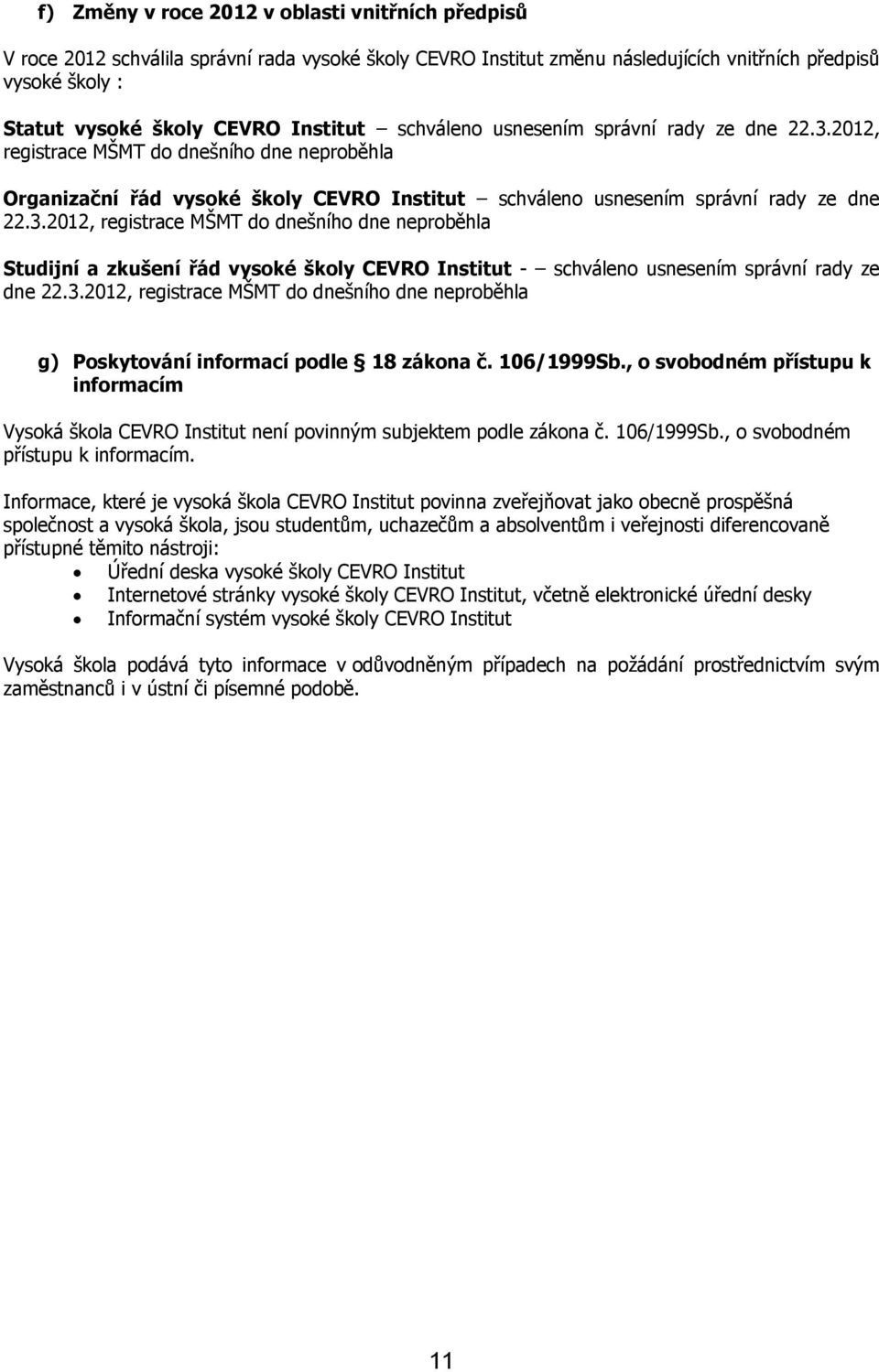 3.2012, registrace MŠMT do dnešního dne neproběhla g) Poskytování informací podle 18 zákona č. 106/1999Sb.