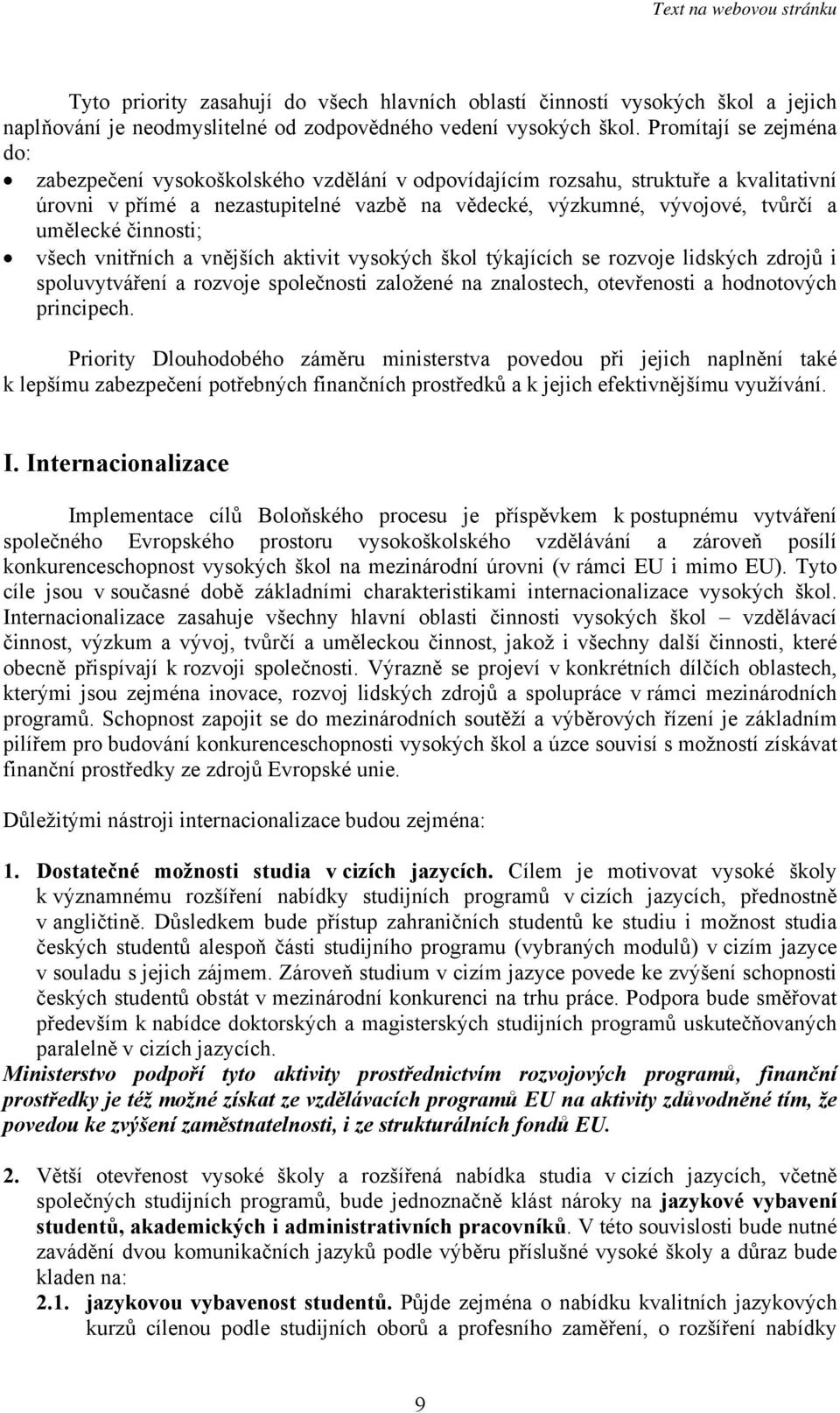 činnosti; všech vnitřních a vnějších aktivit vysokých škol týkajících se rozvoje lidských zdrojů i spoluvytváření a rozvoje společnosti založené na znalostech, otevřenosti a hodnotových principech.