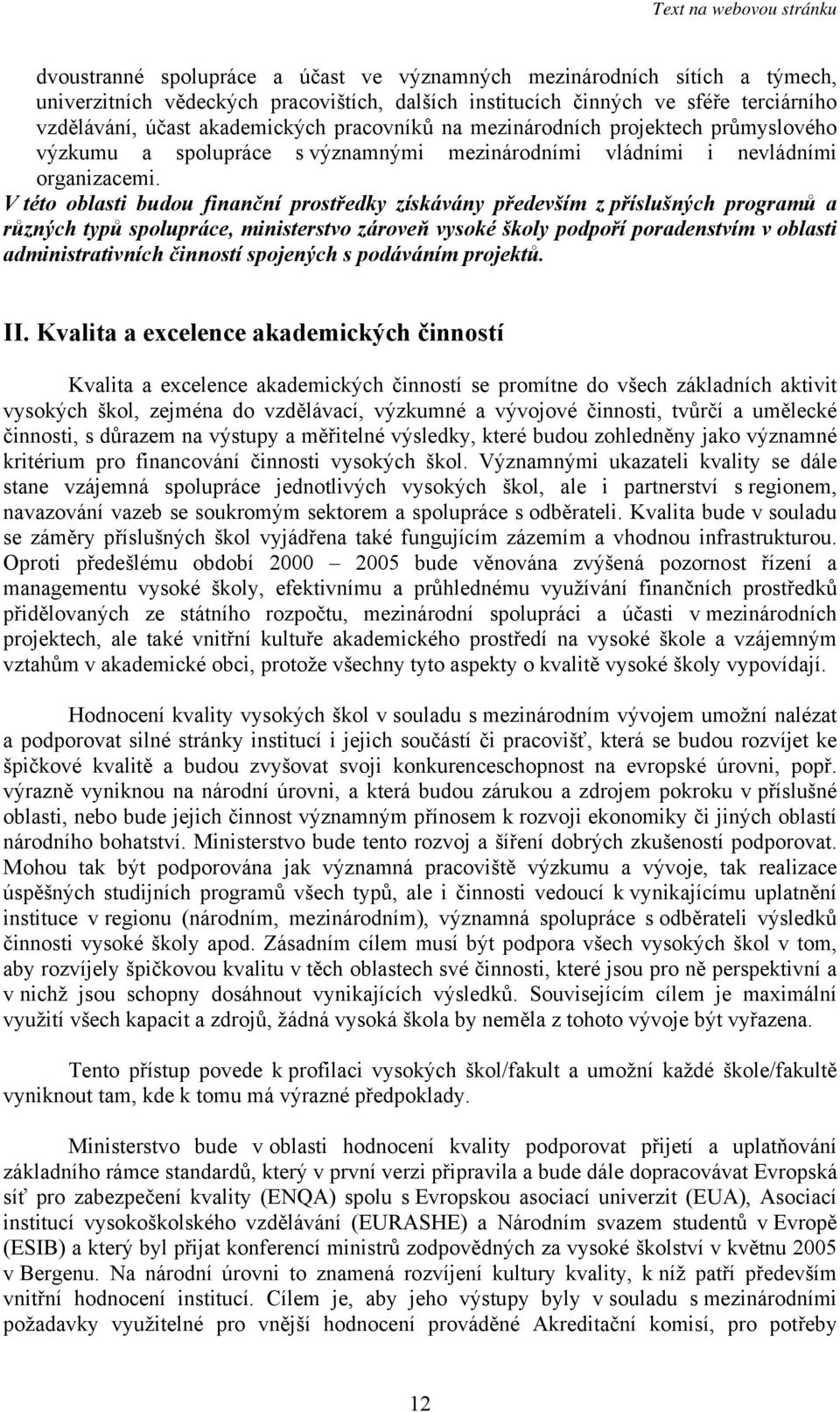 V této oblasti budou finanční prostředky získávány především z příslušných programů a různých typů spolupráce, ministerstvo zároveň vysoké školy podpoří poradenstvím v oblasti administrativních