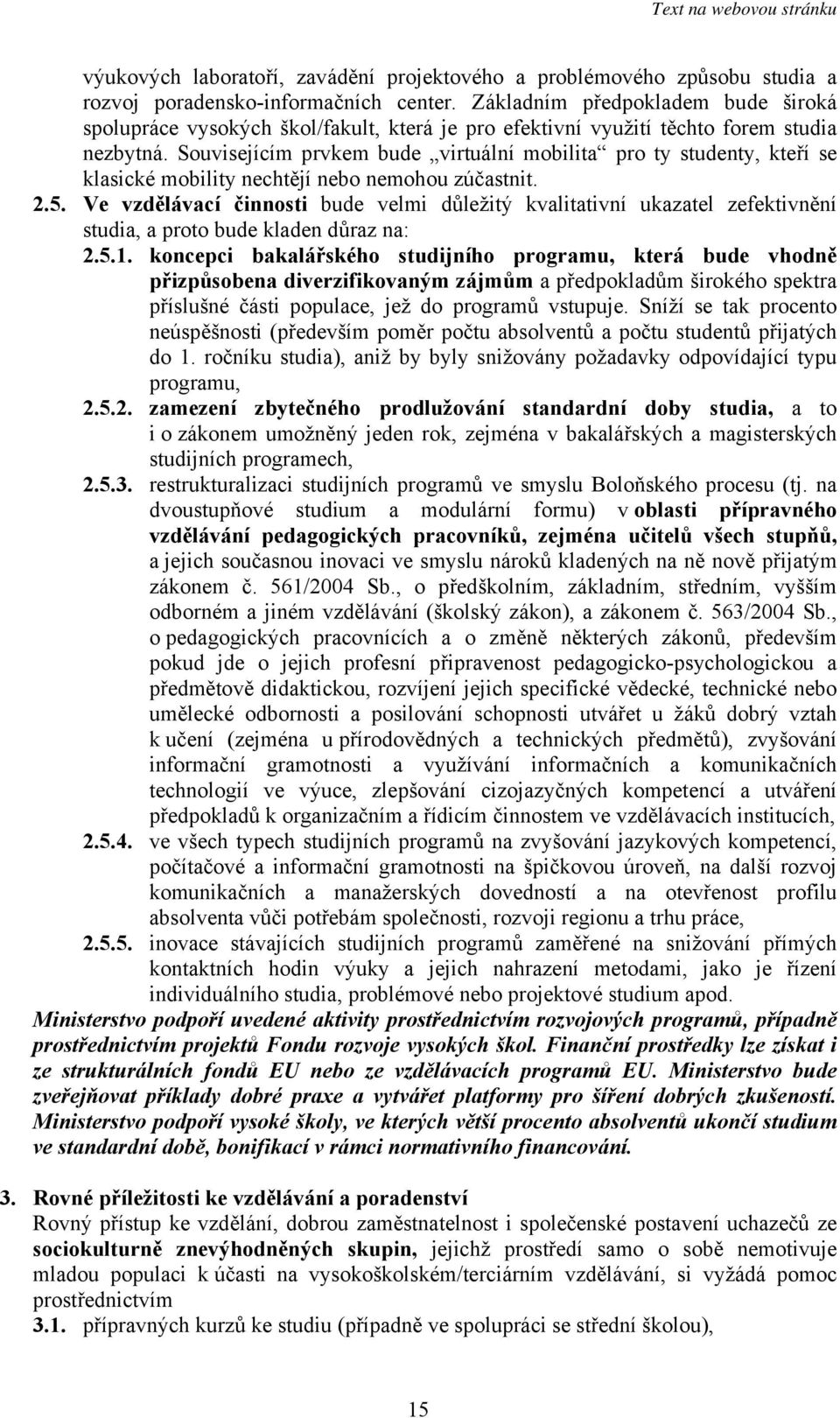 Souvisejícím prvkem bude virtuální mobilita pro ty studenty, kteří se klasické mobility nechtějí nebo nemohou zúčastnit. 2.5.