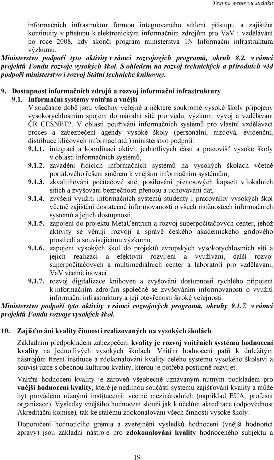 S ohledem na rozvoj technických a přírodních věd podpoří ministerstvo i rozvoj Státní technické knihovny. 9. Dostupnost informačních zdrojů a rozvoj informační infrastruktury 9.1.