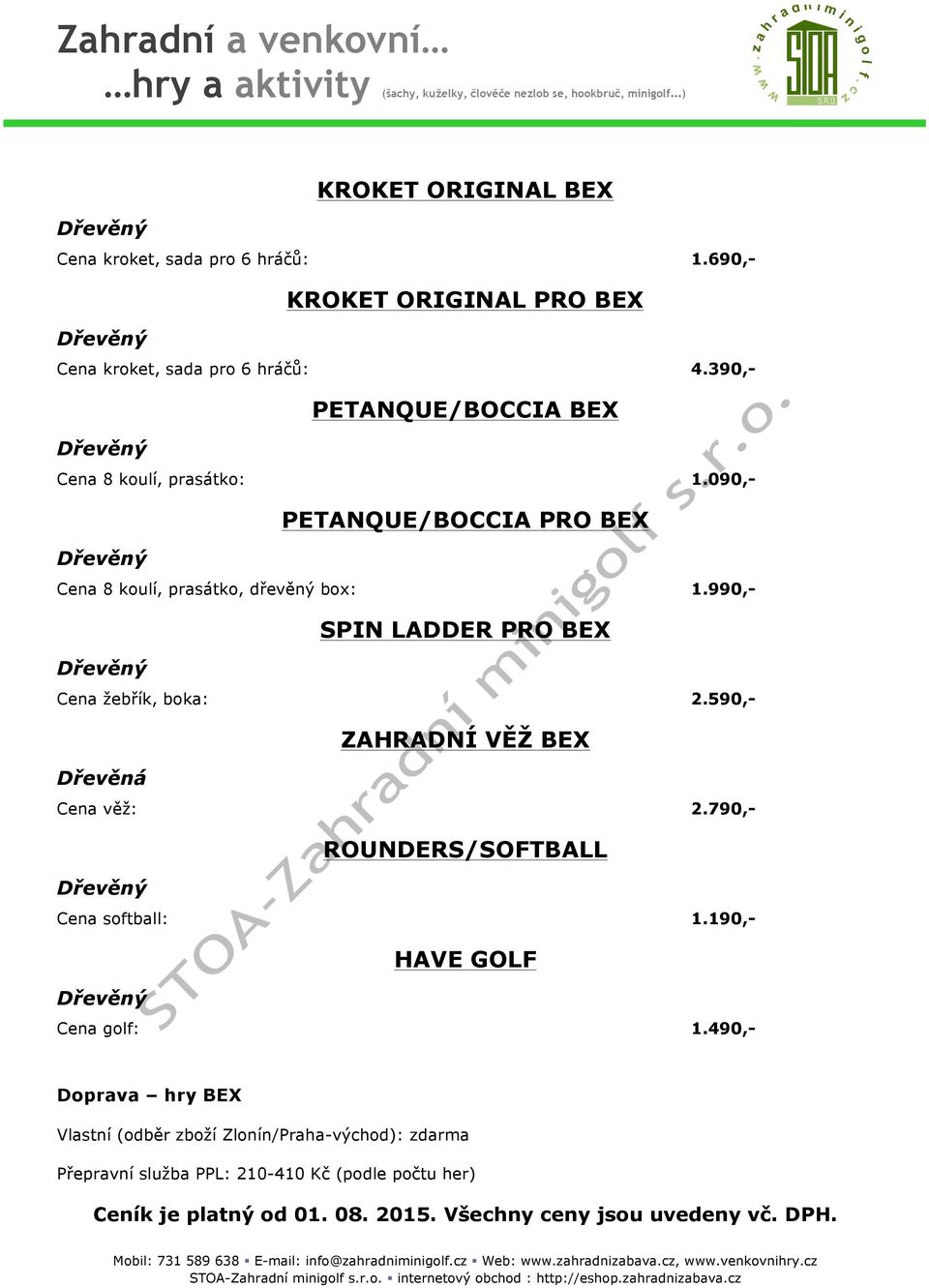 990,- SPIN LADDER PRO BEX Cena žebřík, boka: 2.590,- ZAHRADNÍ VĚŽ BEX Dřevěná Cena věž: 2.790,- ROUNDERS/SOFTBALL Cena softball: 1.