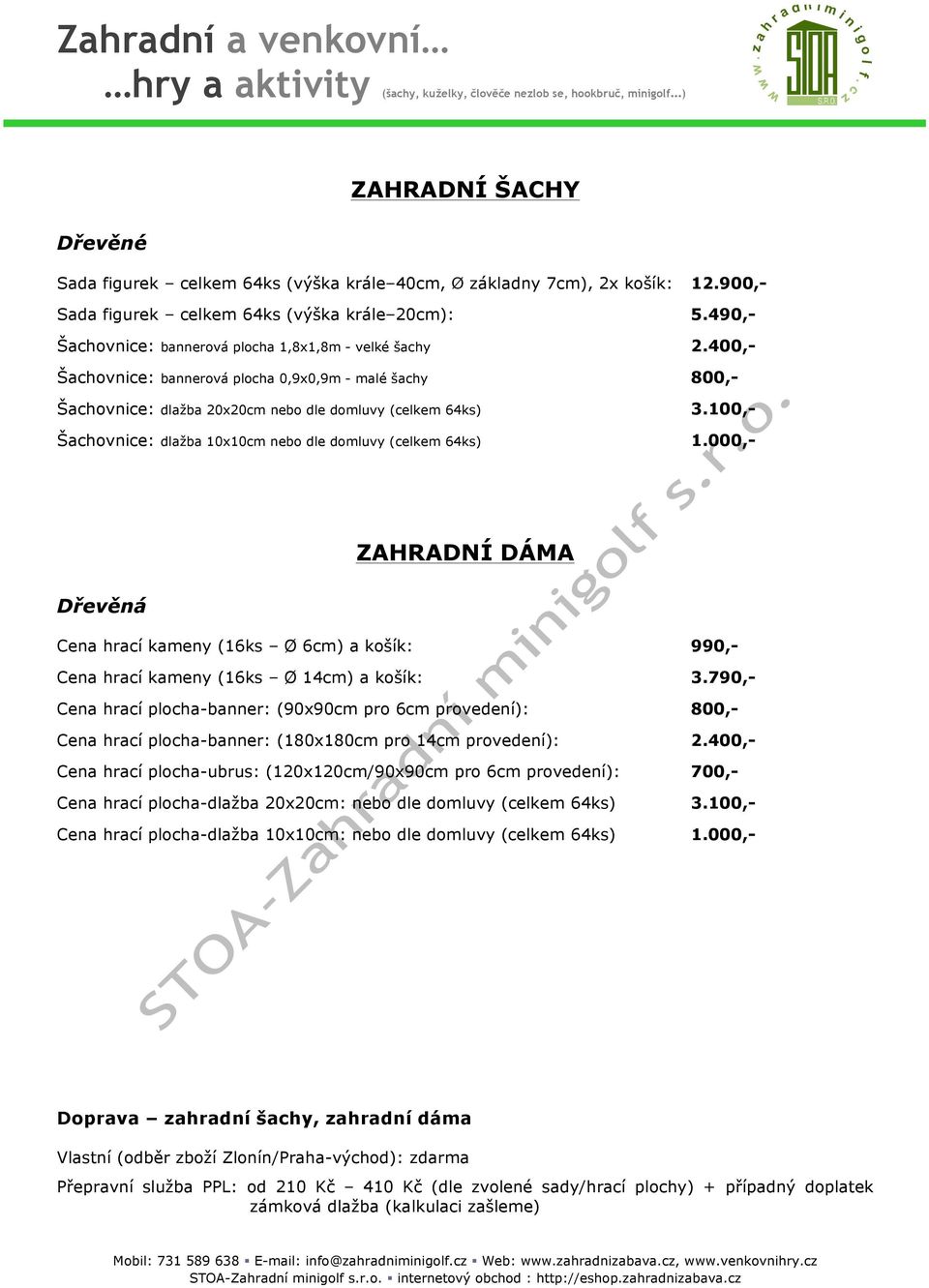 100,- Šachovnice: dlažba 10x10cm nebo dle domluvy (celkem 64ks) 1.000,- ZAHRADNÍ DÁMA Dřevěná Cena hrací kameny (16ks Ø 6cm) a košík: 990,- Cena hrací kameny (16ks Ø 14cm) a košík: 3.