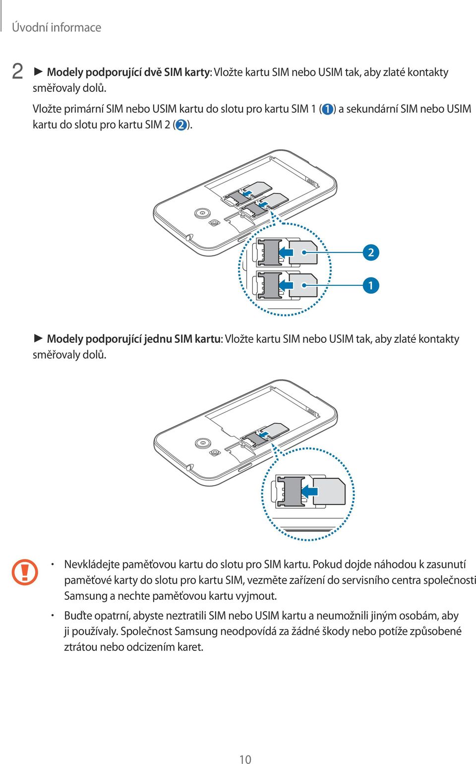 2 1 Modely podporující jednu SIM kartu: Vložte kartu SIM nebo USIM tak, aby zlaté kontakty směřovaly dolů. Nevkládejte paměťovou kartu do slotu pro SIM kartu.