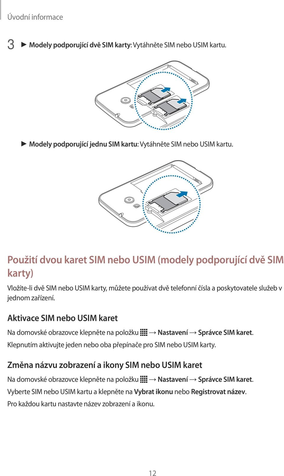 Aktivace SIM nebo USIM karet Na domovské obrazovce klepněte na položku Nastavení Správce SIM karet. Klepnutím aktivujte jeden nebo oba přepínače pro SIM nebo USIM karty.