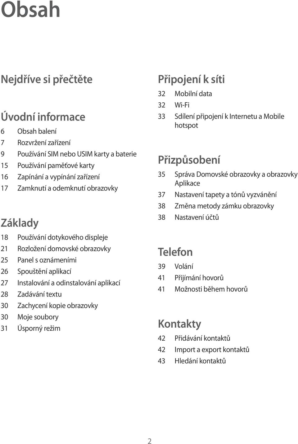 Zachycení kopie obrazovky 30 Moje soubory 31 Úsporný režim Připojení k síti 32 Mobilní data 32 Wi-Fi 33 Sdílení připojení k Internetu a Mobile hotspot Přizpůsobení 35 Správa Domovské obrazovky a