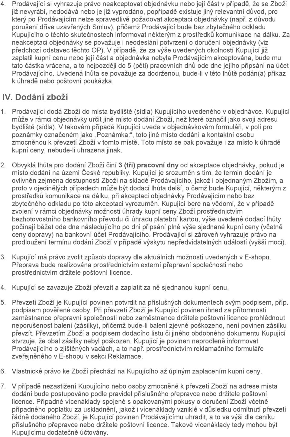 z důvodu porušení dříve uzavřených Smluv), přičemž Prodávající bude bez zbytečného odkladu Kupujícího o těchto skutečnostech informovat některým z prostředků komunikace na dálku.