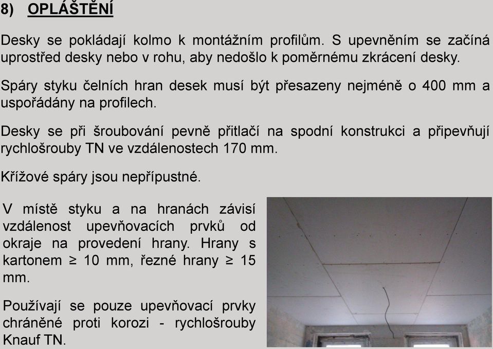 Desky se při šroubování pevně přitlačí na spodní konstrukci a připevňují rychlošrouby TN ve vzdálenostech 170 mm. Křížové spáry jsou nepřípustné.