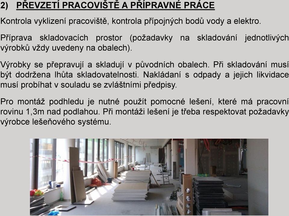 Výrobky se přepravují a skladují v původních obalech. Při skladování musí být dodržena lhůta skladovatelnosti.