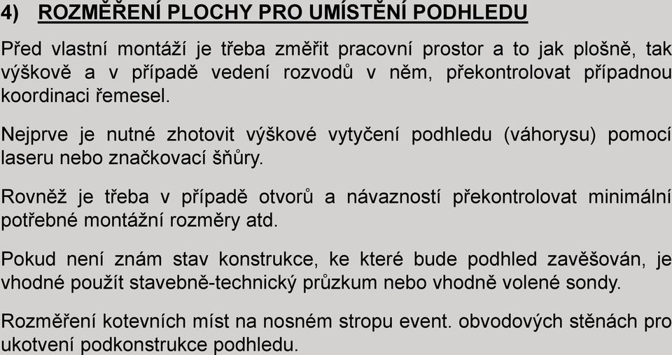 Rovněž je třeba v případě otvorů a návazností překontrolovat minimální potřebné montážní rozměry atd.