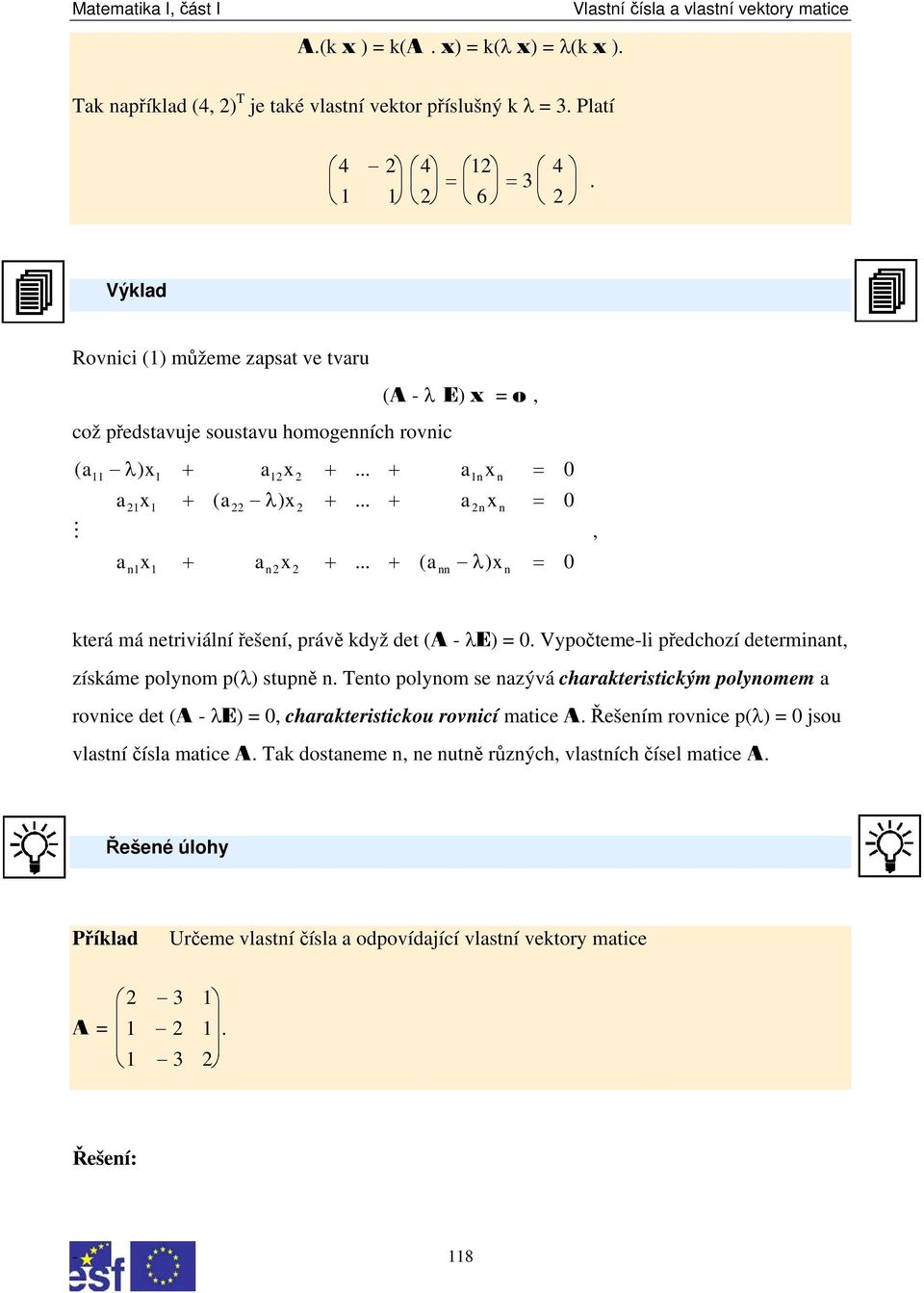 když det (A - λe) = Vypočteme-li předchozí determinant získáme polynom p(λ) stupně n Tento polynom se nazývá charakteristickým polynomem a rovnice det (A - λe) = charakteristickou rovnicí matice A