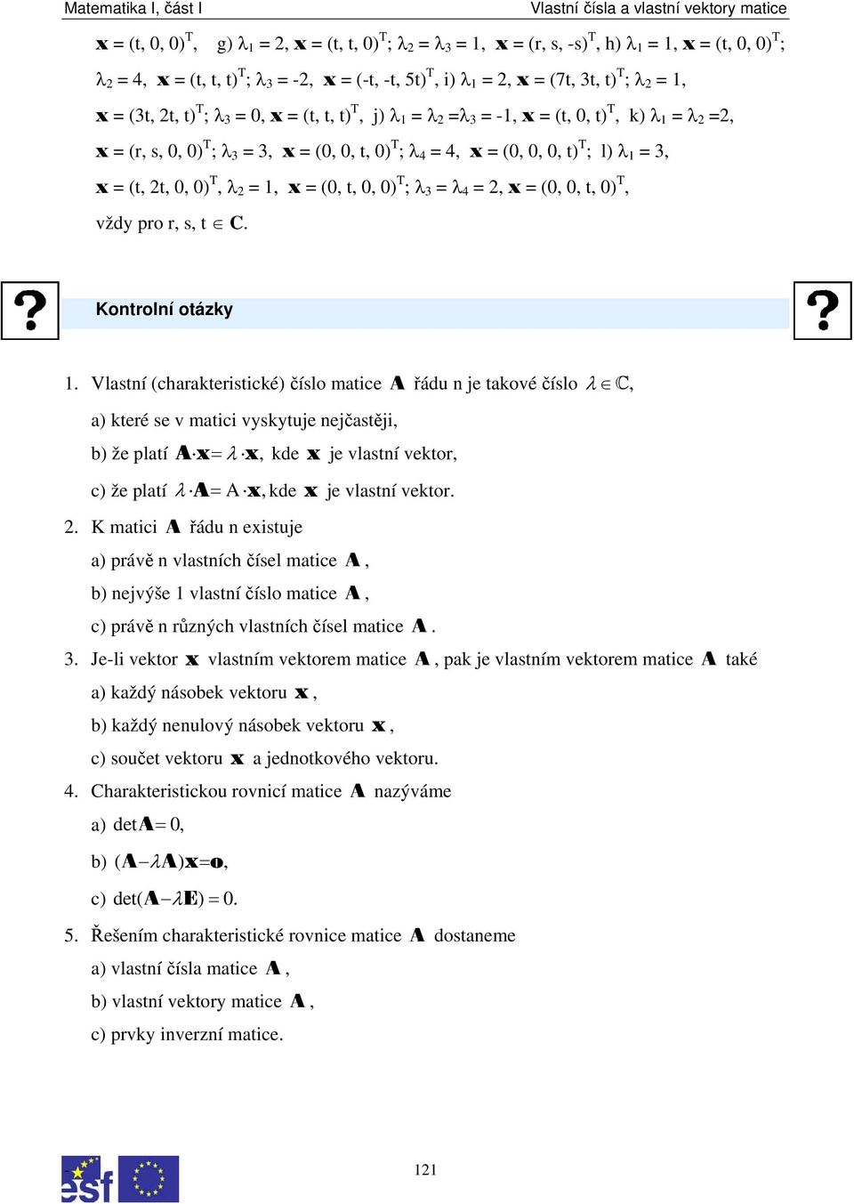 vždy pro r s t C Kontrolní otázky 1 Vlastní (charakteristické) číslo matice A řádu n je takové číslo λ C a) které se v matici vyskytuje nejčastěji b) že platí Ax = λ x kde x je vlastní vektor c) že