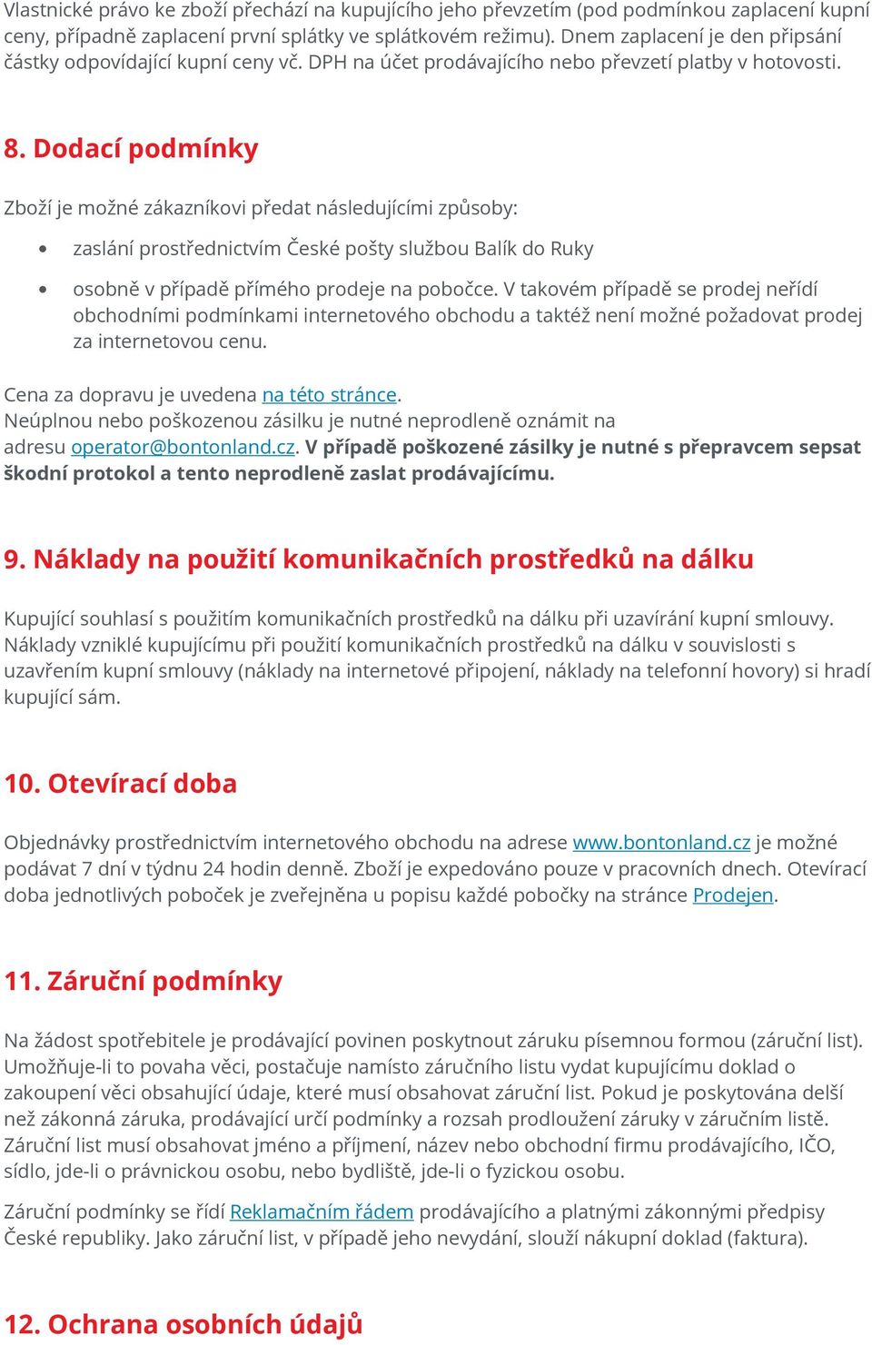 Dodací podmínky Zboží je možné zákazníkovi předat následujícími způsoby: zaslání prostřednictvím České pošty službou Balík do Ruky osobně v případě přímého prodeje na pobočce.