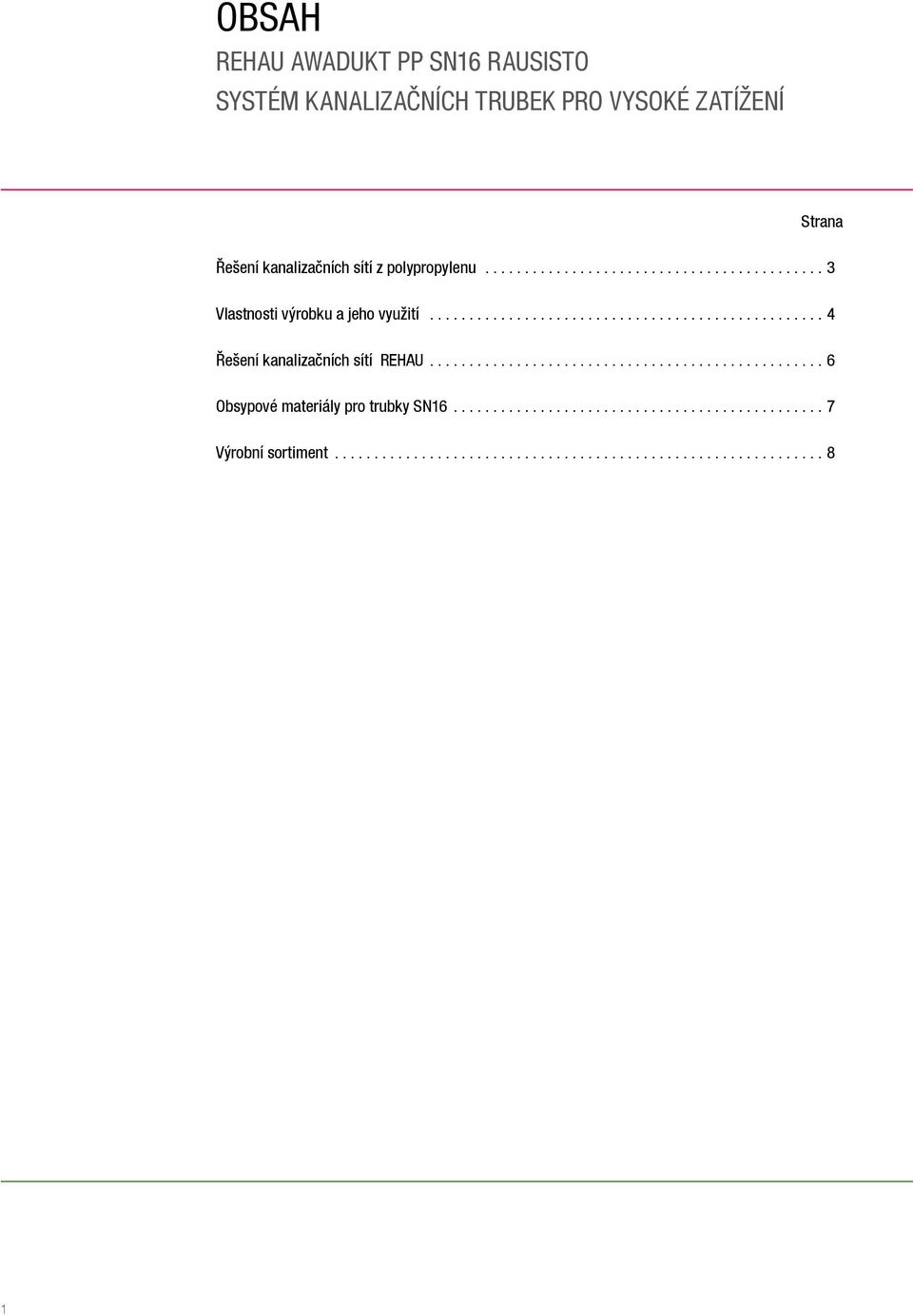 .................................................. 6 Obsypové materiály pro trubky SN16................................................ 7 Výrobní sortiment.