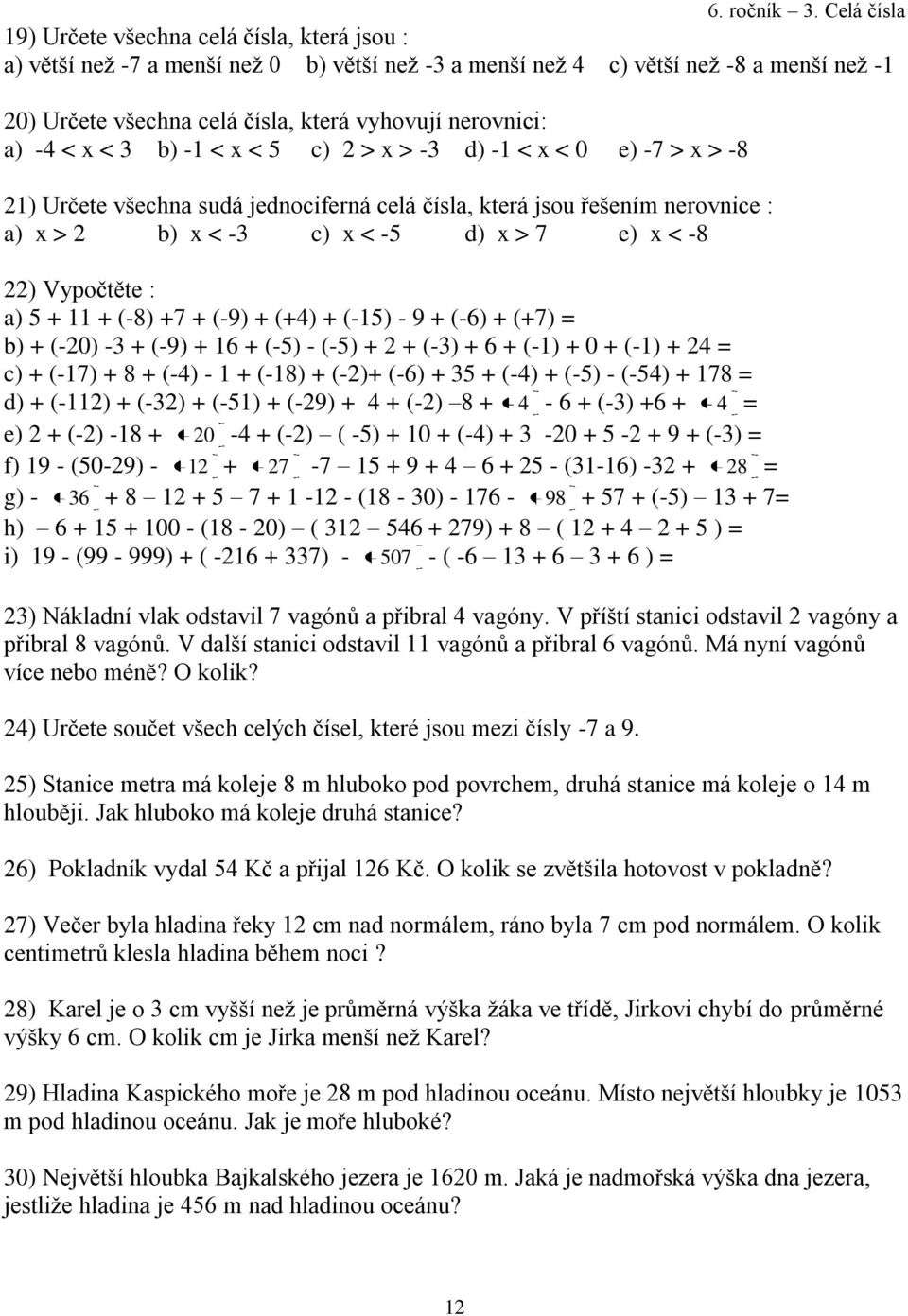 Vypočtěte : a) 5 + 11 + (-8) +7 + (-9) + (+4) + (-15) - 9 + (-6) + (+7) = b) + (-20) -3 + (-9) + 16 + (-5) - (-5) + 2 + (-3) + 6 + (-1) + 0 + (-1) + 24 = c) + (-17) + 8 + (-4) - 1 + (-18) + (-2)+