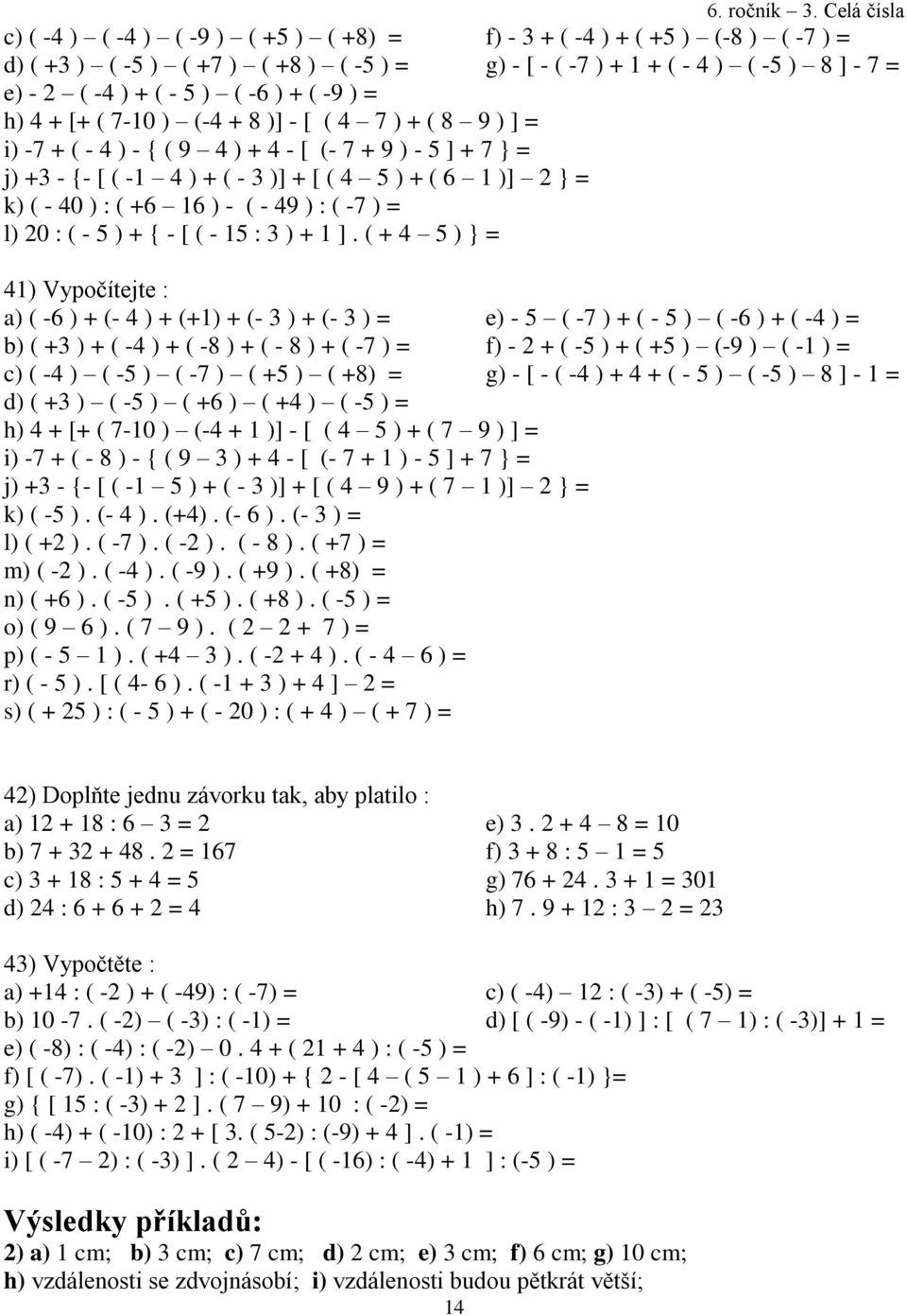 ( + 4 5 ) } = 41) Vypočítejte : a) ( -6 ) + (- 4 ) + (+1) + (- 3 ) + (- 3 ) = b) ( +3 ) + ( -4 ) + ( -8 ) + ( - 8 ) + ( -7 ) = c) ( -4 ) ( -5 ) ( -7 ) ( +5 ) ( +8) = d) ( +3 ) ( -5 ) ( +6 ) ( +4 ) (