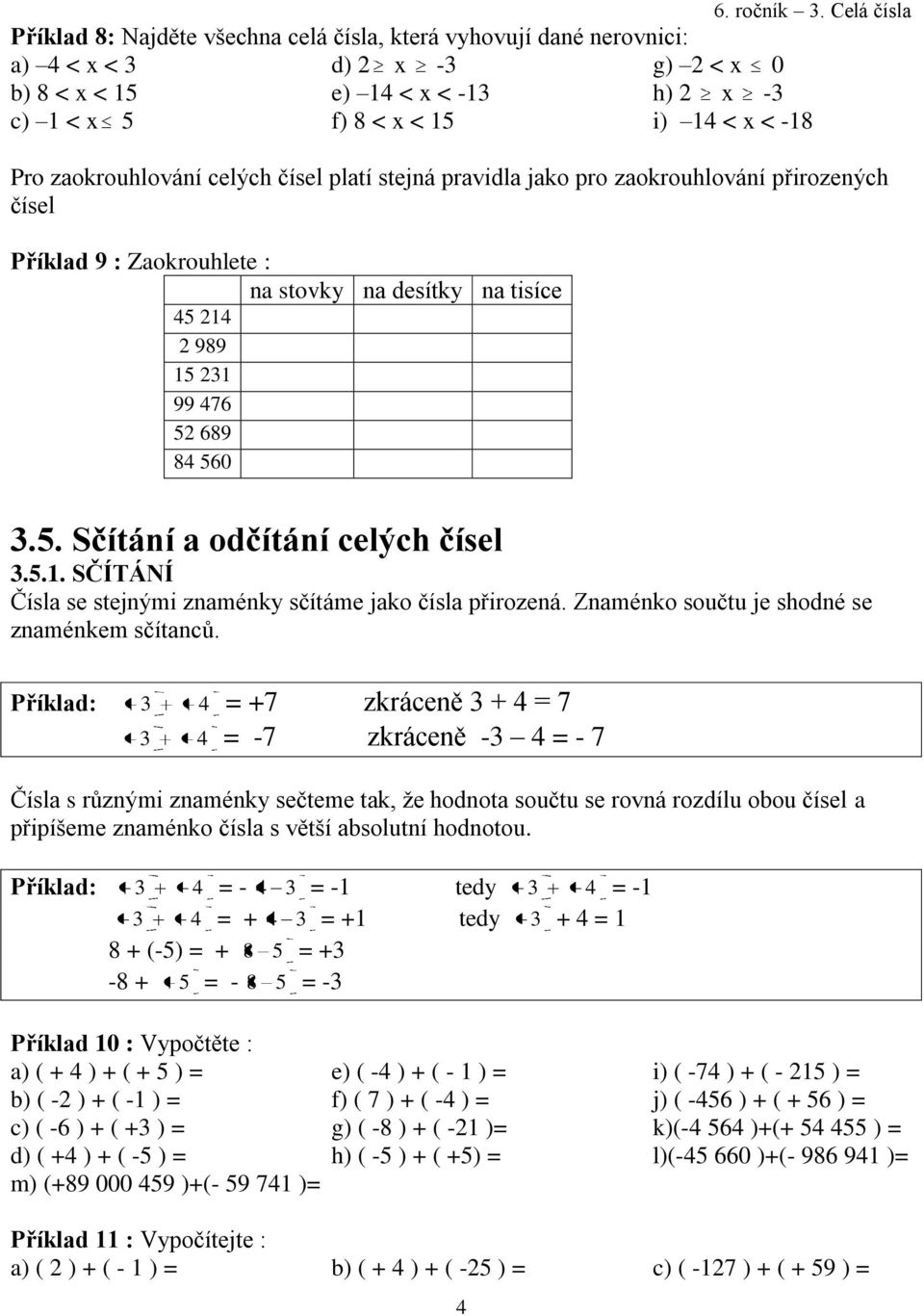 5.1. SČÍTÁNÍ Čísla se stejnými znaménky sčítáme jako čísla přirozená. Znaménko součtu je shodné se znaménkem sčítanců.