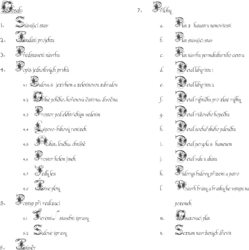 2 Sadové úpravy 6. Závěr 7. Přílohy a. Plán z katastru nemovitostí b. Plán stávající stav c. Plán návrhu permakulturního centra d. Detail labyrintu 1 e. Detail labyrintu 2 f.