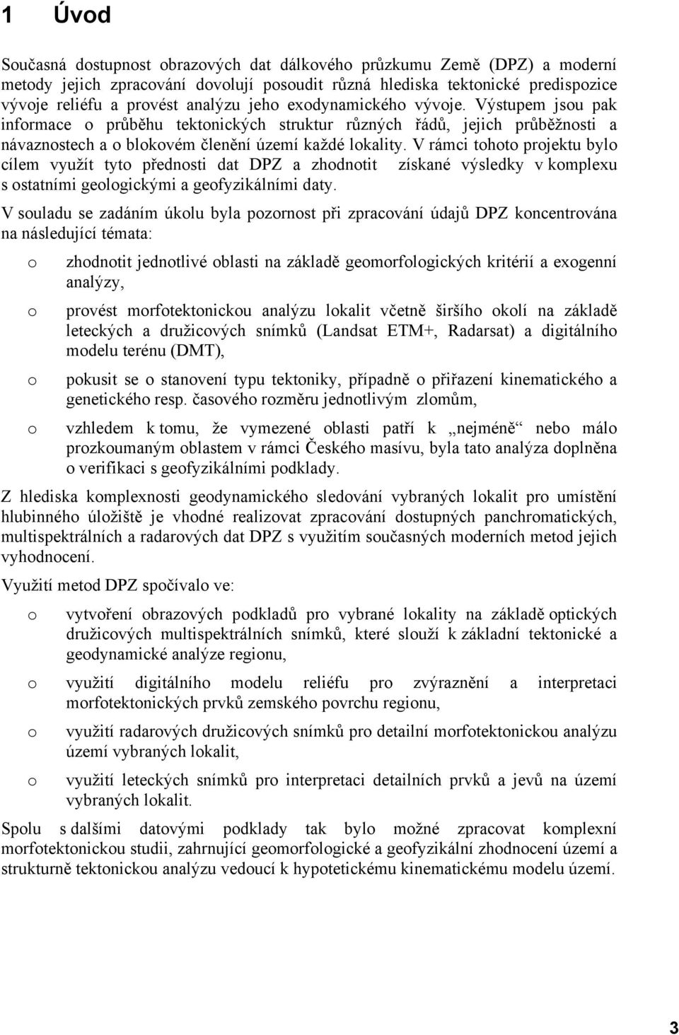 V rámci tohoto projektu bylo cílem využít tyto přednosti dat DPZ a zhodnotit získané výsledky v komplexu s ostatními geologickými a geofyzikálními daty.
