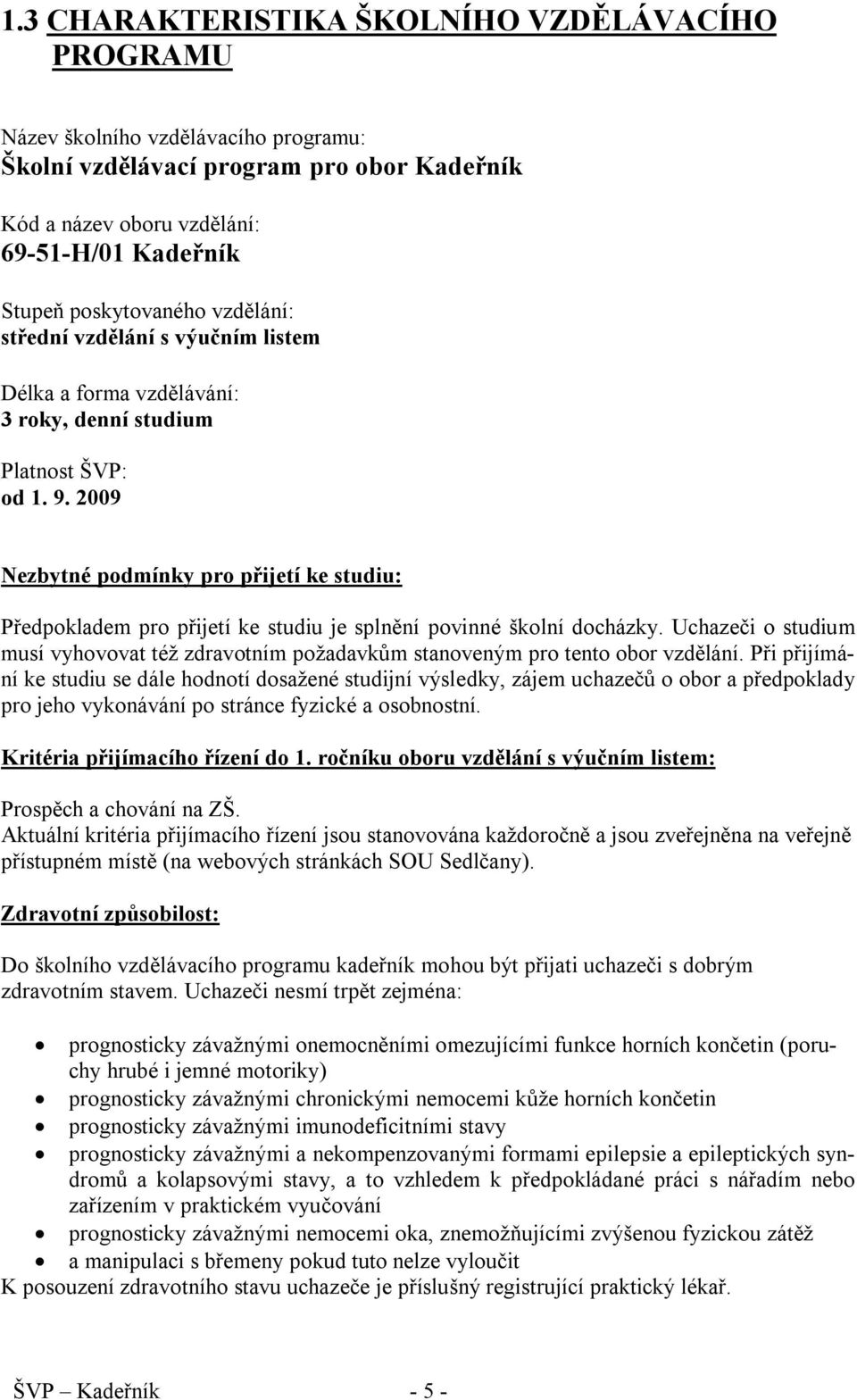 2009 Nezbytné podmínky pro přijetí ke studiu: Předpokladem pro přijetí ke studiu je splnění povinné školní docházky.