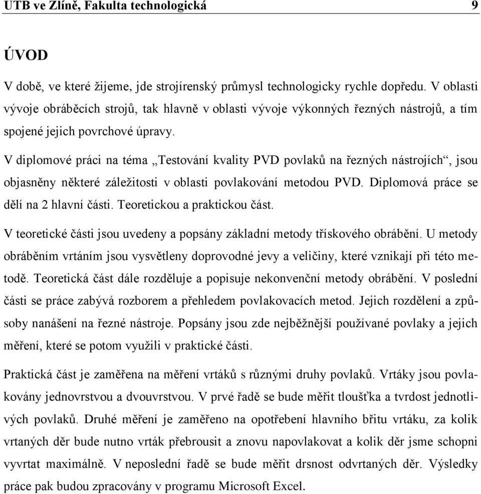 V diplomové práci na téma Testování kvality PVD povlaků na řezných nástrojích, jsou objasněny některé záležitosti v oblasti povlakování metodou PVD. Diplomová práce se dělí na 2 hlavní části.