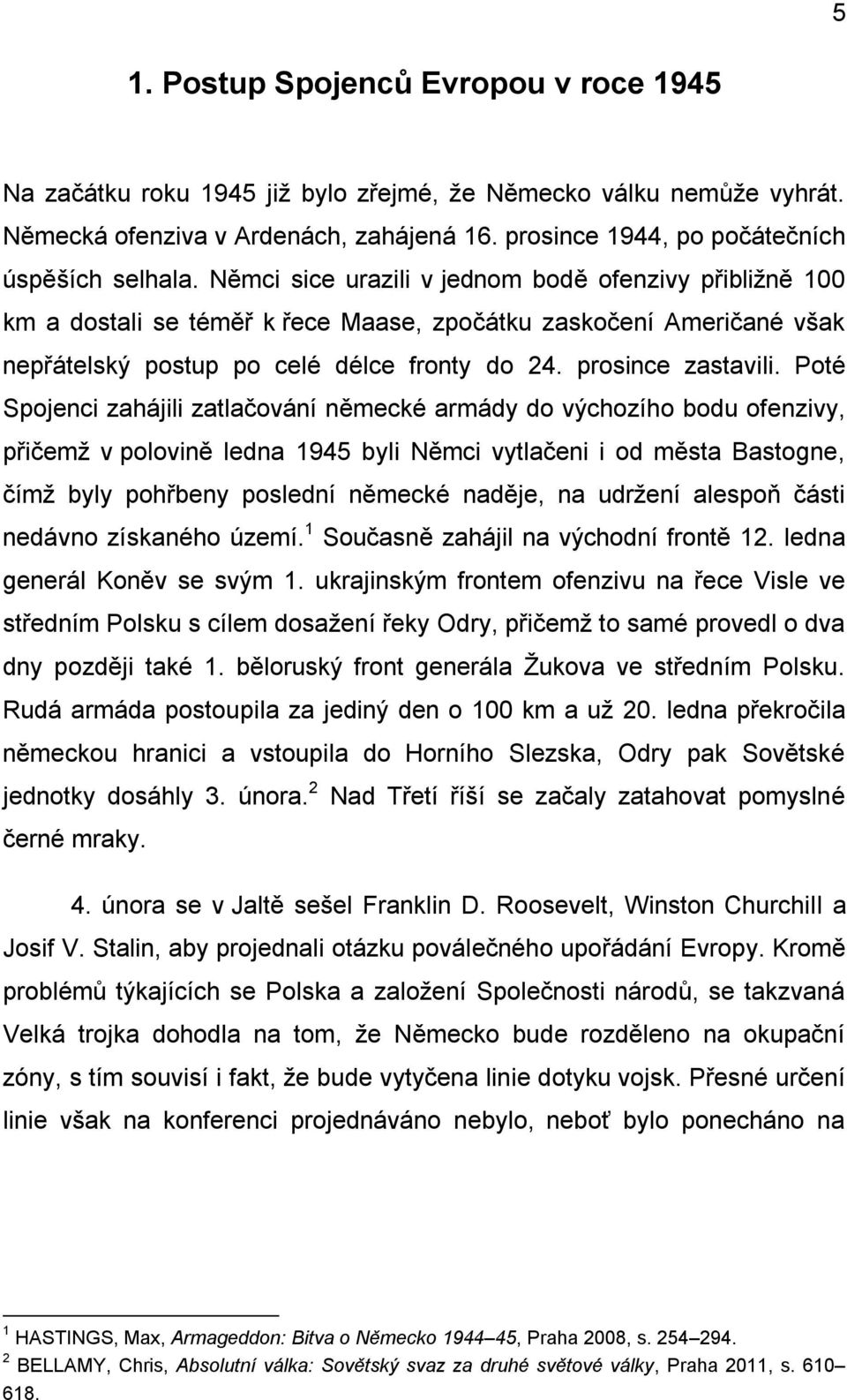Poté Spojenci zahájili zatlačování německé armády do výchozího bodu ofenzivy, přičemž v polovině ledna 1945 byli Němci vytlačeni i od města Bastogne, čímž byly pohřbeny poslední německé naděje, na