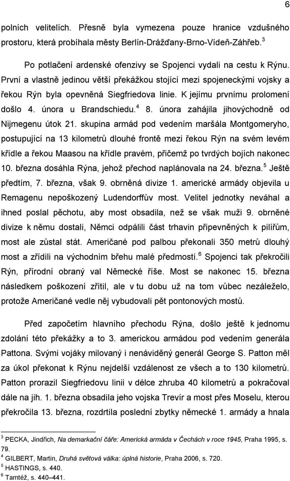 K jejímu prvnímu prolomení došlo 4. února u Brandschiedu. 4 8. února zahájila jihovýchodně od Nijmegenu útok 21.
