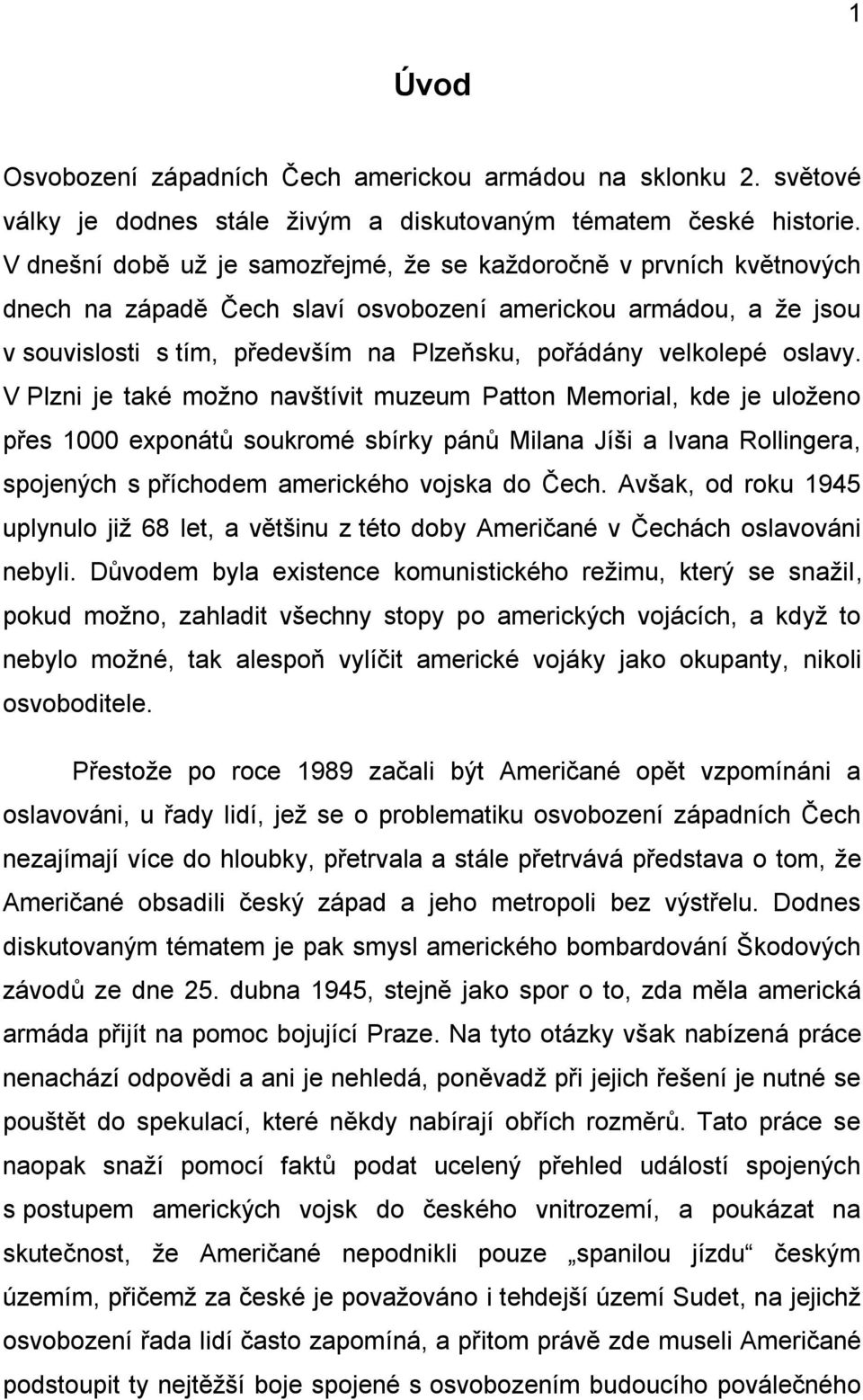 oslavy. V Plzni je také možno navštívit muzeum Patton Memorial, kde je uloženo přes 1000 exponátů soukromé sbírky pánů Milana Jíši a Ivana Rollingera, spojených s příchodem amerického vojska do Čech.