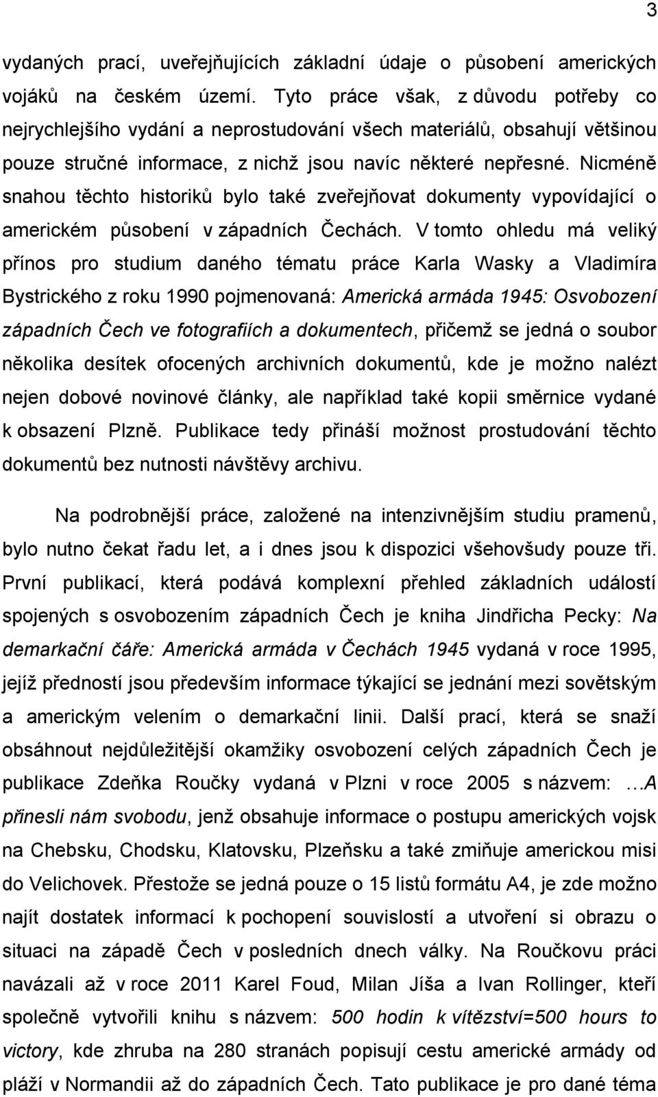 Nicméně snahou těchto historiků bylo také zveřejňovat dokumenty vypovídající o americkém působení v západních Čechách.
