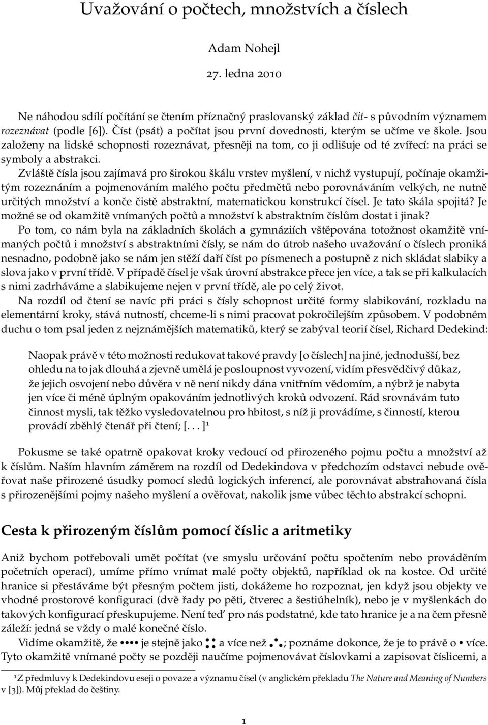 Zvláště čísla jsou zajímavá pro širokou škálu vrstev myšlení, v nichž vystupují, počínaje okamžitým rozeznáním a pojmenováním malého počtu předmětů nebo porovnáváním velkých, ne nutně určitých