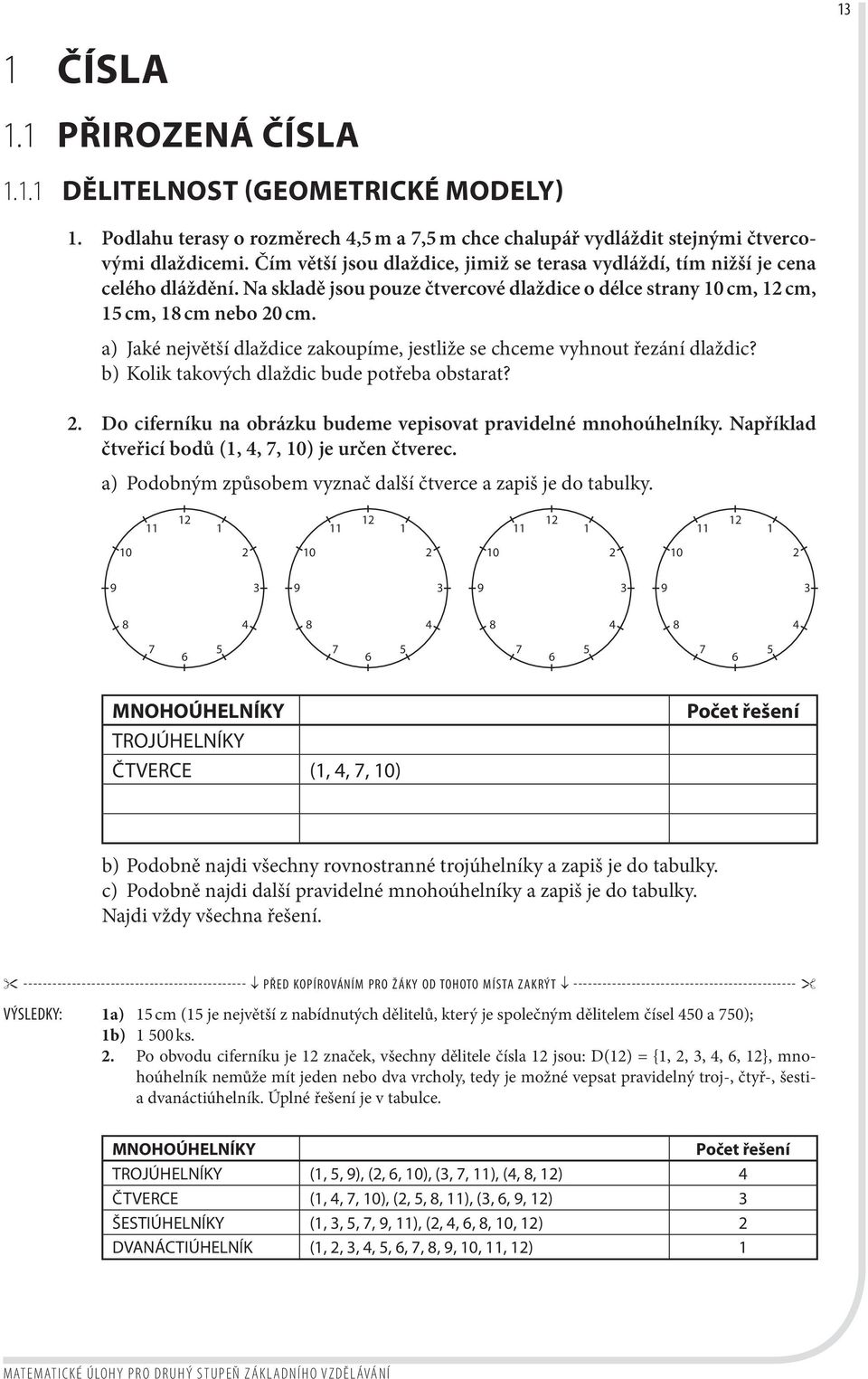 a) Jaké největší dlaždice zakoupíme, jestliže se chceme vyhnout řezání dlaždic? b) Kolik takových dlaždic bude potřeba obstarat? 2. Do ciferníku na obrázku budeme vepisovat pravidelné mnohoúhelníky.