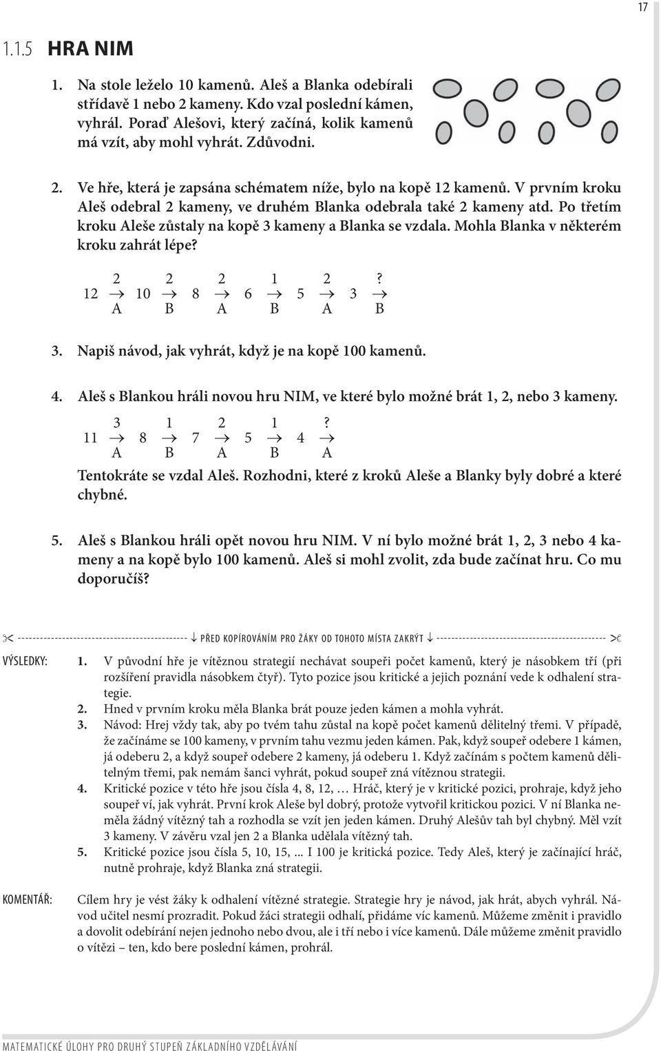 Po třetím kroku Aleše zůstaly na kopě 3 kameny a Blanka se vzdala. Mohla Blanka v některém kroku zahrát lépe? 2 2 2 1 2? 12 10 8 6 5 3 A B A B A B 3.