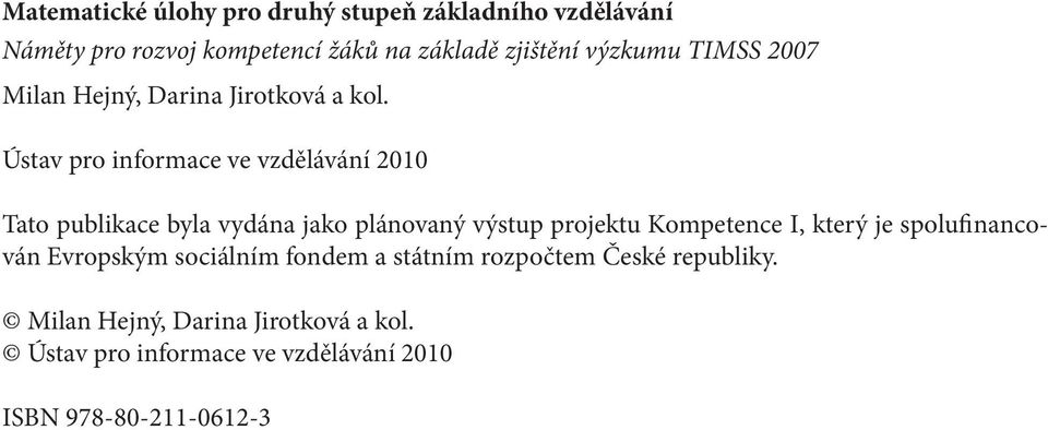 Ústav pro informace ve vzdělávání 2010 Tato publikace byla vydána jako plánovaný výstup projektu Kompetence I, který