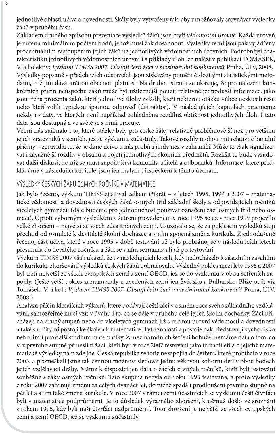 Výsledky zemí jsou pak vyjádřeny procentuálním zastoupením jejich žáků na jednotlivých vědomostních úrovních.