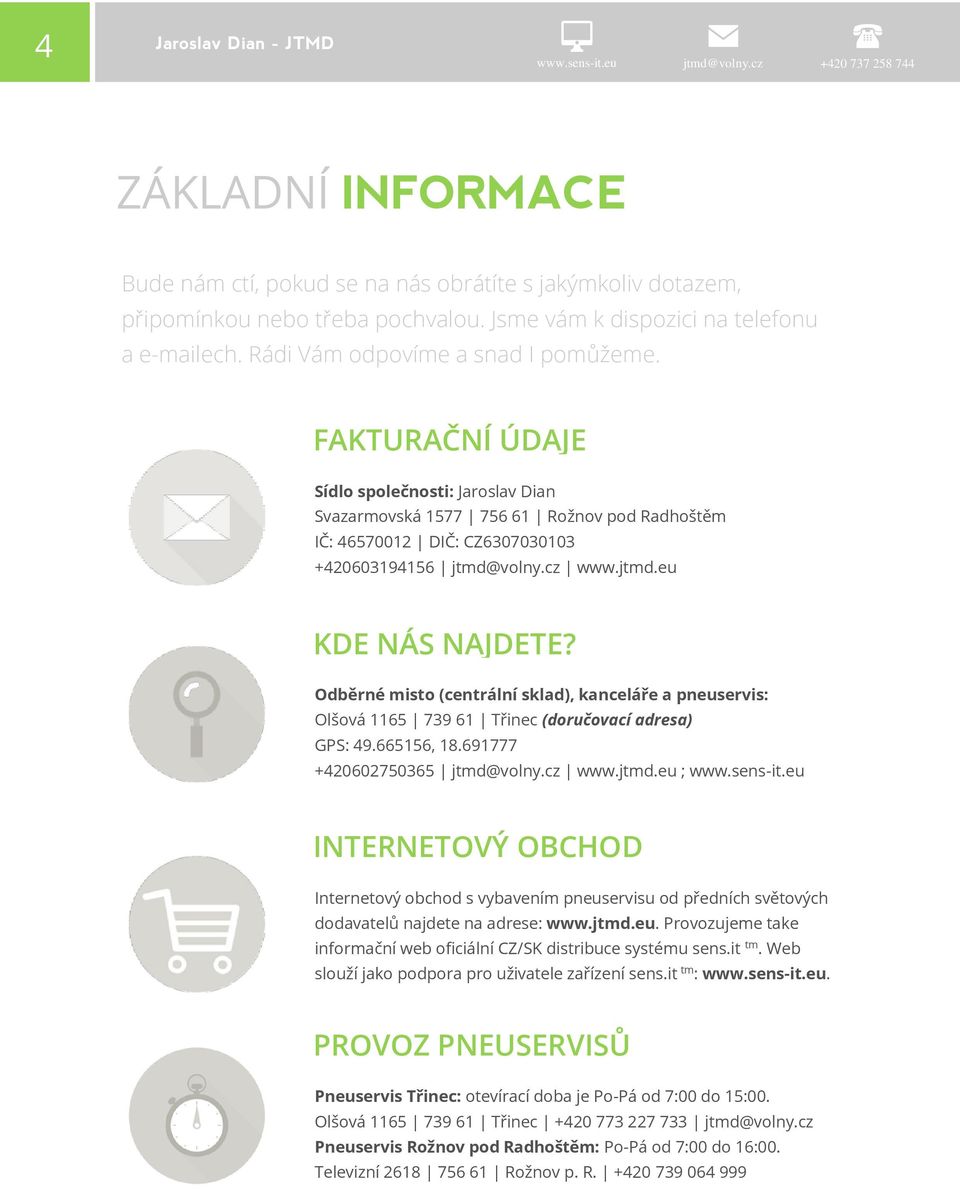 FAKTURAČNÍ ÚDAJE Sídlo společnosti: Jaroslav Dian Svazarmovská 1577 756 61 Rožnov pod Radhoštěm IČ: 46570012 DIČ: CZ6307030103 +420603194156 jtmd@volny.cz www.jtmd.eu KDE NÁS NAJDETE?