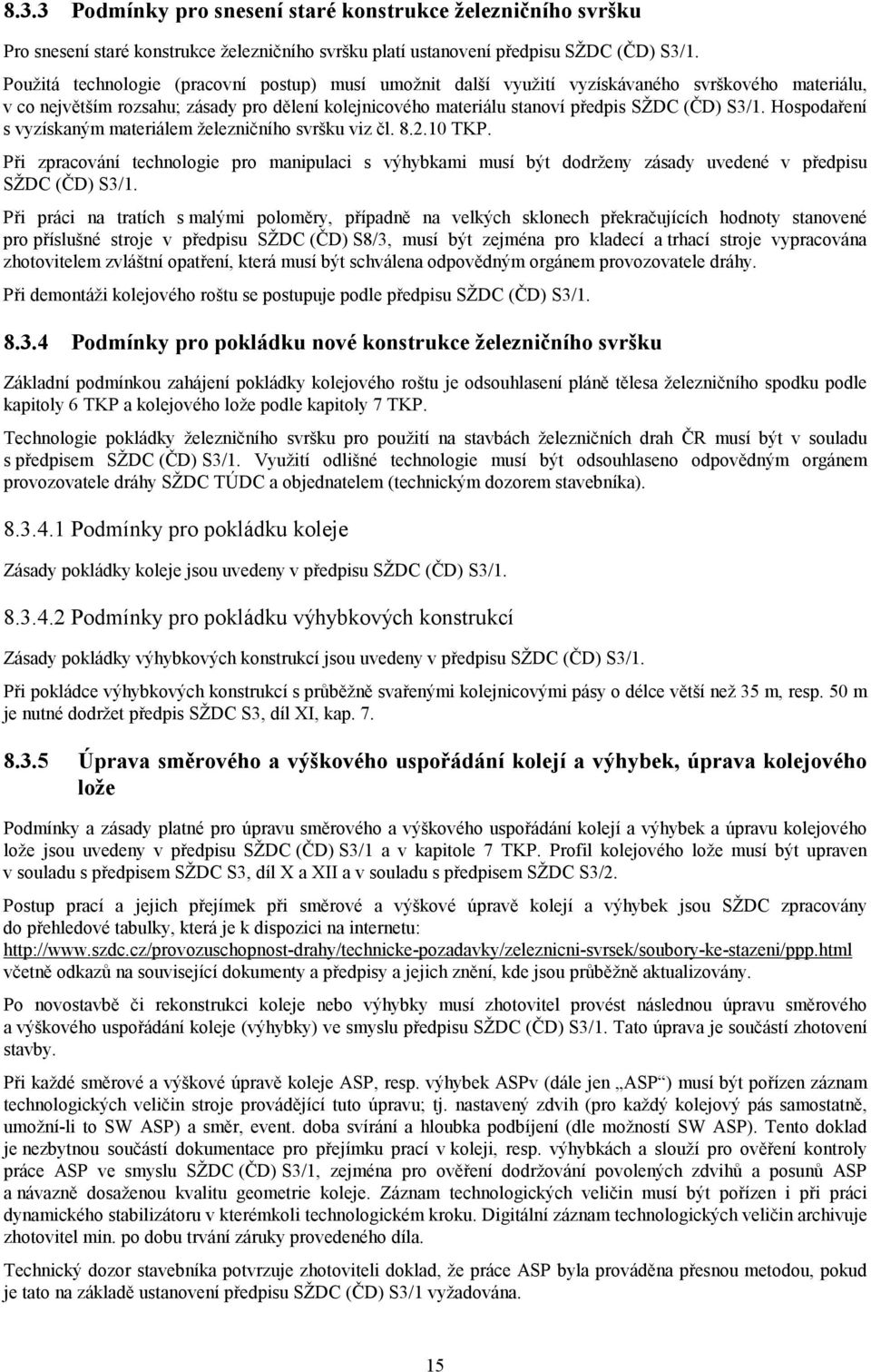 Hospodaření s vyzískaným materiálem železničního svršku viz čl. 8.2.10 TKP. Při zpracování technologie pro manipulaci s výhybkami musí být dodrženy zásady uvedené v předpisu SŽDC (ČD) S3/1.