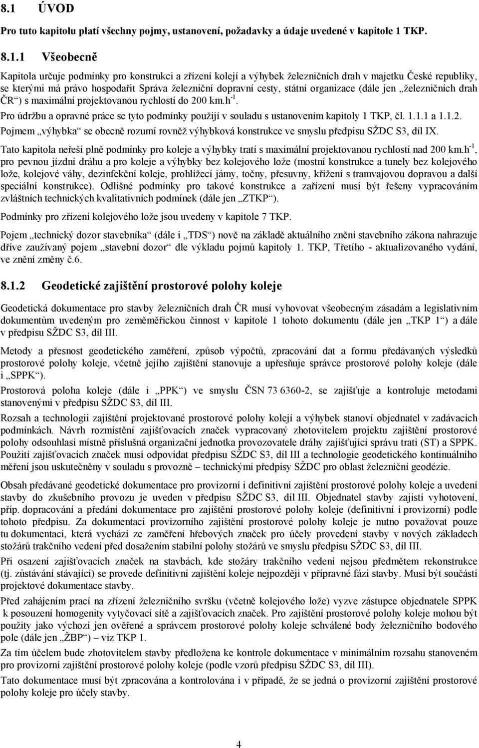 Pro údržbu a opravné práce se tyto podmínky použijí v souladu s ustanovením kapitoly 1 TKP, čl. 1.1.1 a 1.1.2.