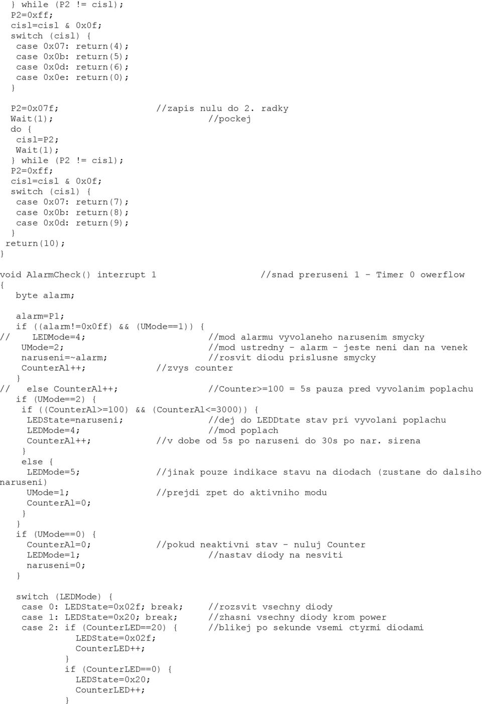 radky void AlarmCheck() interrupt 1 byte alarm; //snad preruseni 1 - Timer 0 owerflow alarm=p1; if ((alarm!