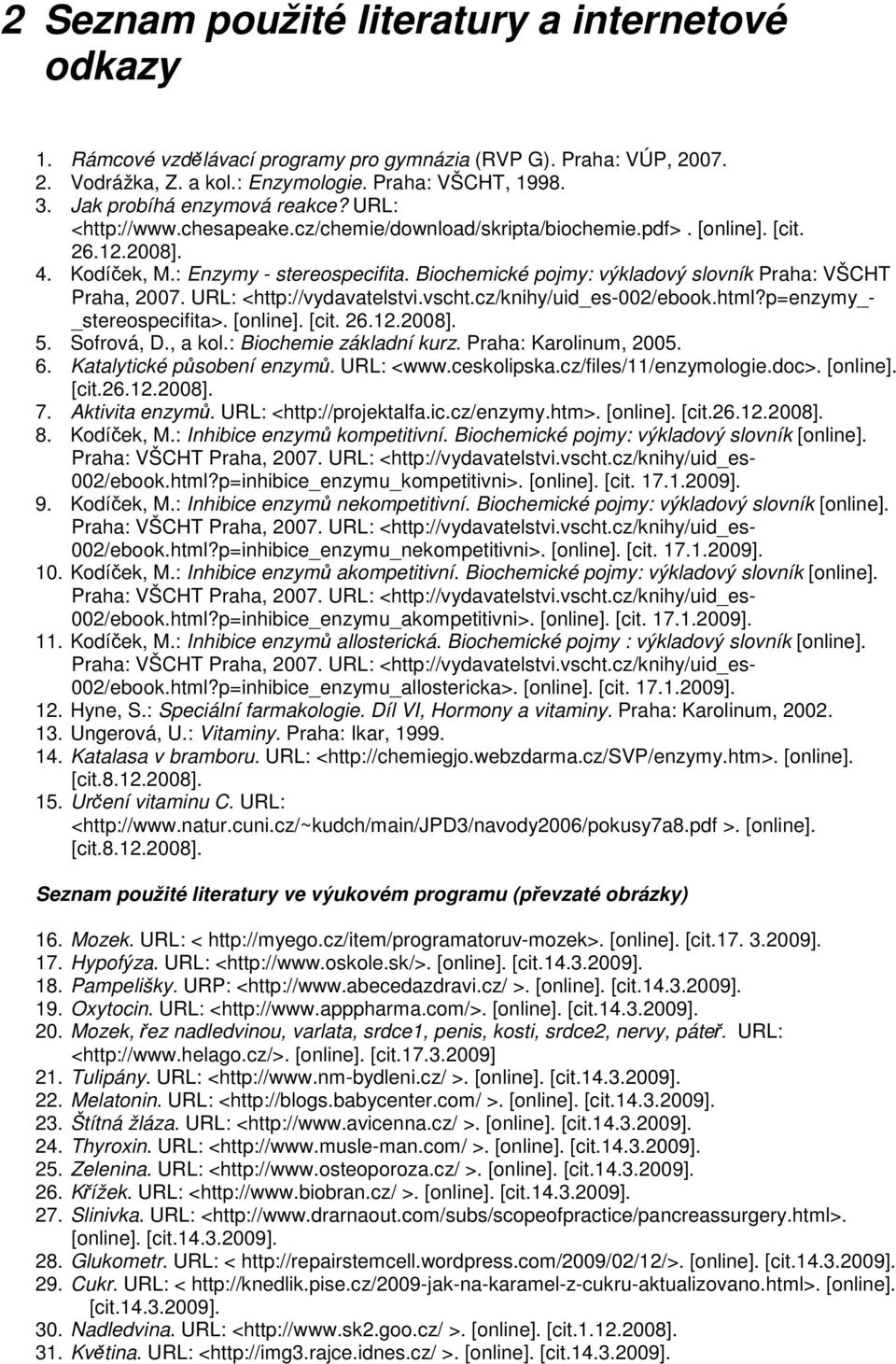 Biochemické pojmy: výkladový slovník Praha: VŠCHT Praha, 2007. URL: <http://vydavatelstvi.vscht.cz/knihy/uid_es-002/ebook.html?p=enzymy_- _stereospecifita>. [online]. [cit. 26.12.2008]. 5. Sofrová, D.