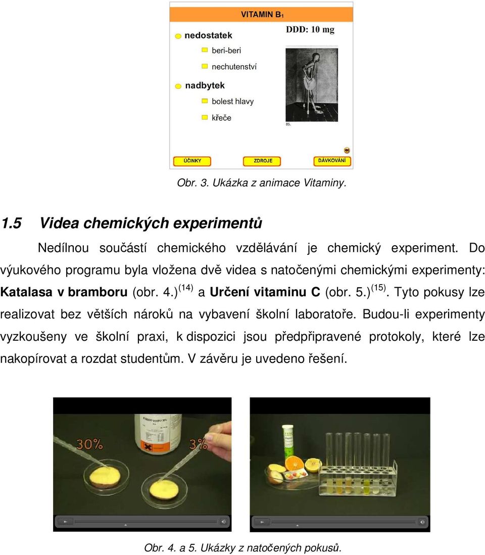 ) (14) a Určení vitaminu C (obr. 5.) (15). Tyto pokusy lze realizovat bez větších nároků na vybavení školní laboratoře.