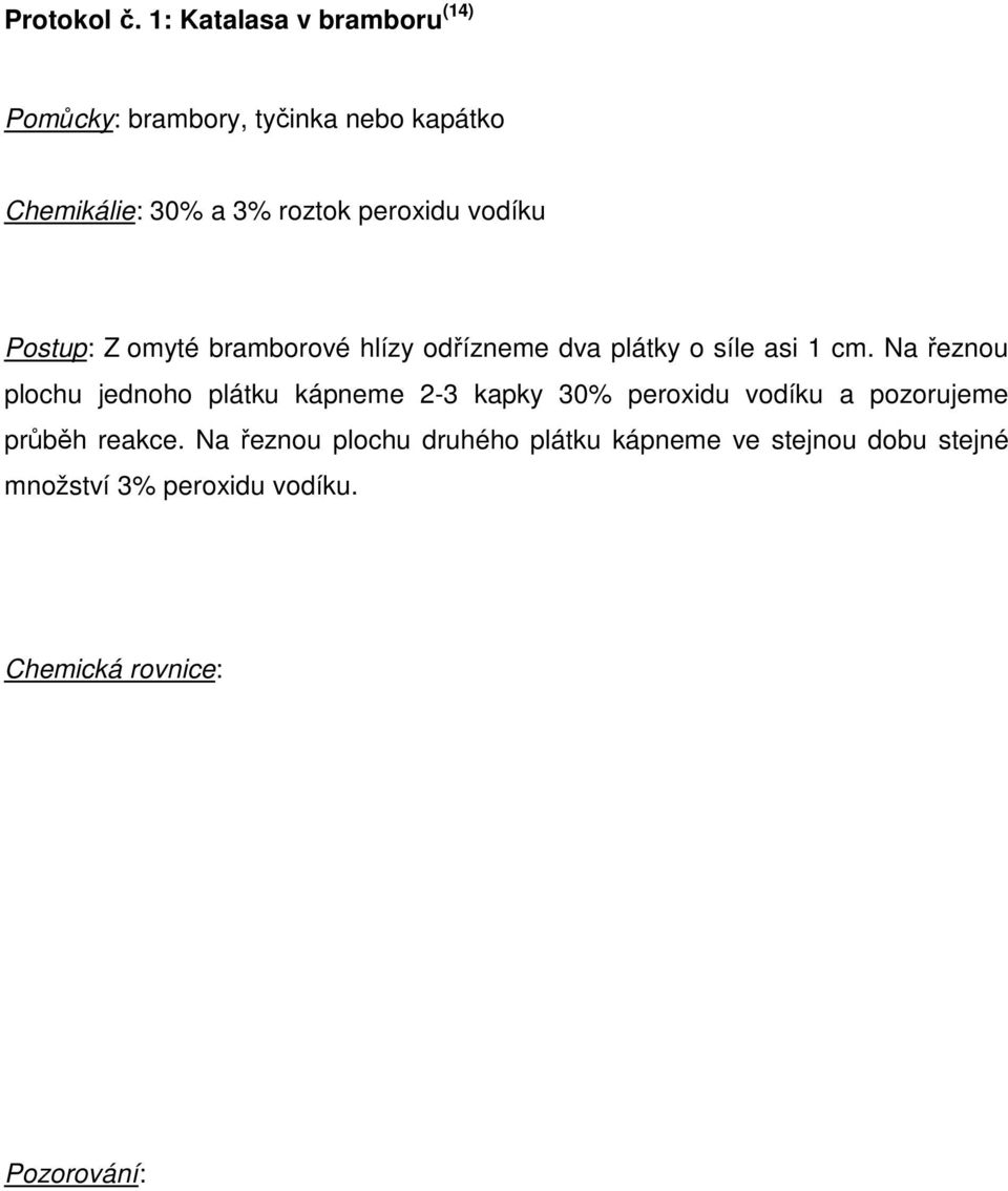 peroxidu vodíku Postup: Z omyté bramborové hlízy odřízneme dva plátky o síle asi 1 cm.