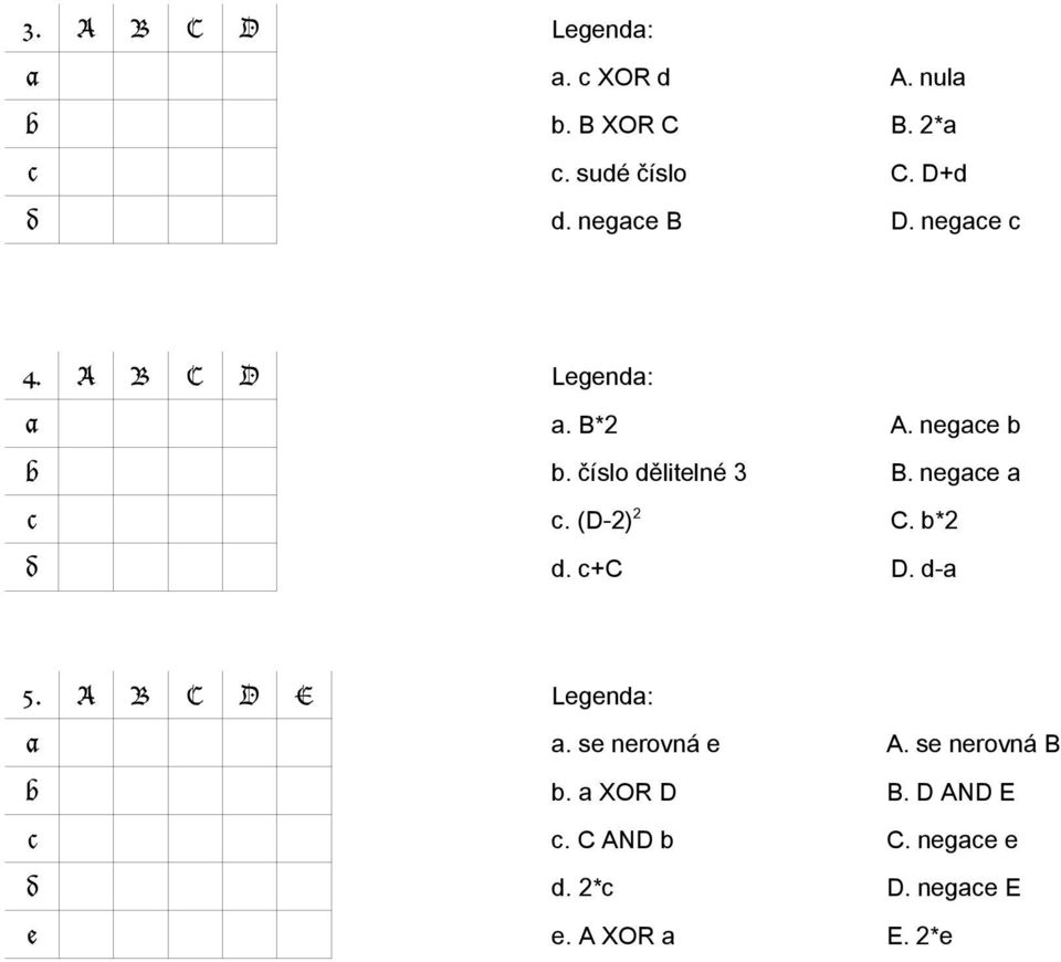 negace a c c. (D-2) 2 C. b*2 d d. c+c D. d-a 5. A B C D E Legenda: a a. se nerovná e A.