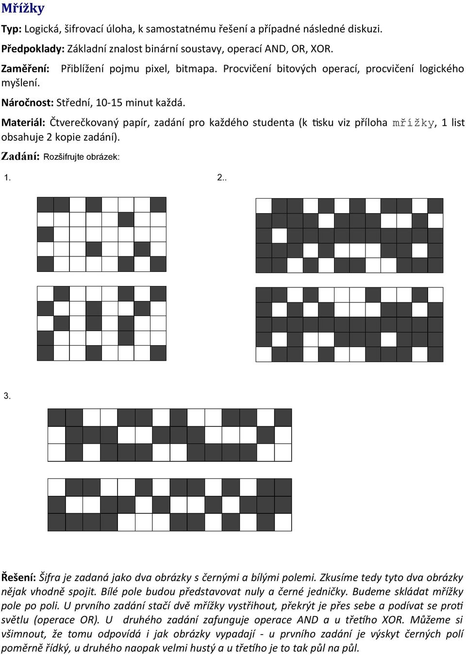 Materiál: Čtverečkovaný papír, zadání pro každého studenta (k tsku viz příloha mřížky, 1 list obsahuje 2 kopie zadání). Zadání: Rozšifrujte obrázek: 1. 2.. 3.