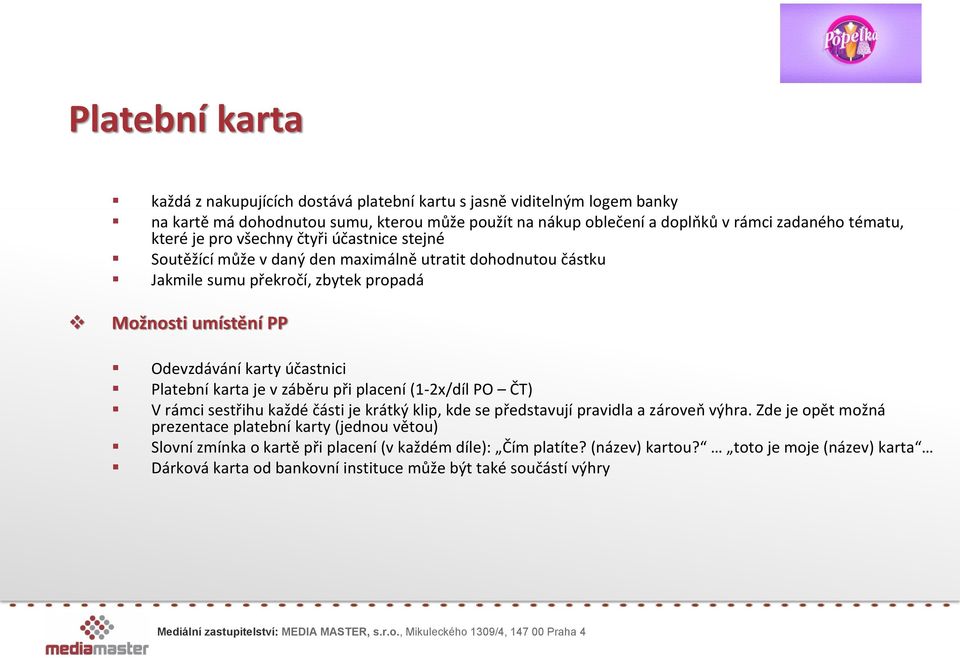 karty účastnici Platební karta je v záběru při placení (1-2x/díl PO ČT) V rámci sestřihu každé části je krátký klip, kde se představují pravidla a zároveň výhra.